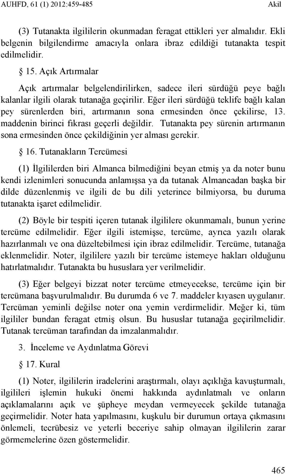 Eğer ileri sürdüğü teklife bağlı kalan pey sürenlerden biri, artırmanın sona ermesinden önce çekilirse, 13. maddenin birinci fıkrası geçerli değildir.