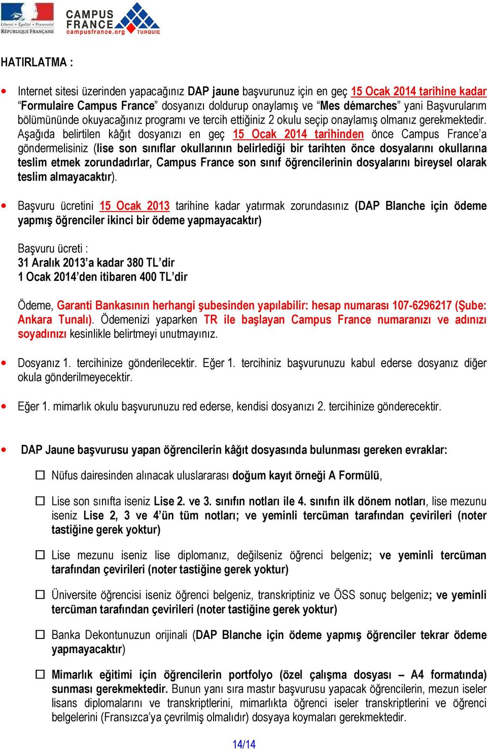 Aşağıda belirtilen kâğıt dosyanızı en geç 15 Ocak 2014 tarihinden önce Campus France a göndermelisiniz (lise son sınıflar okullarının belirlediği bir tarihten önce dosyalarını okullarına teslim etmek