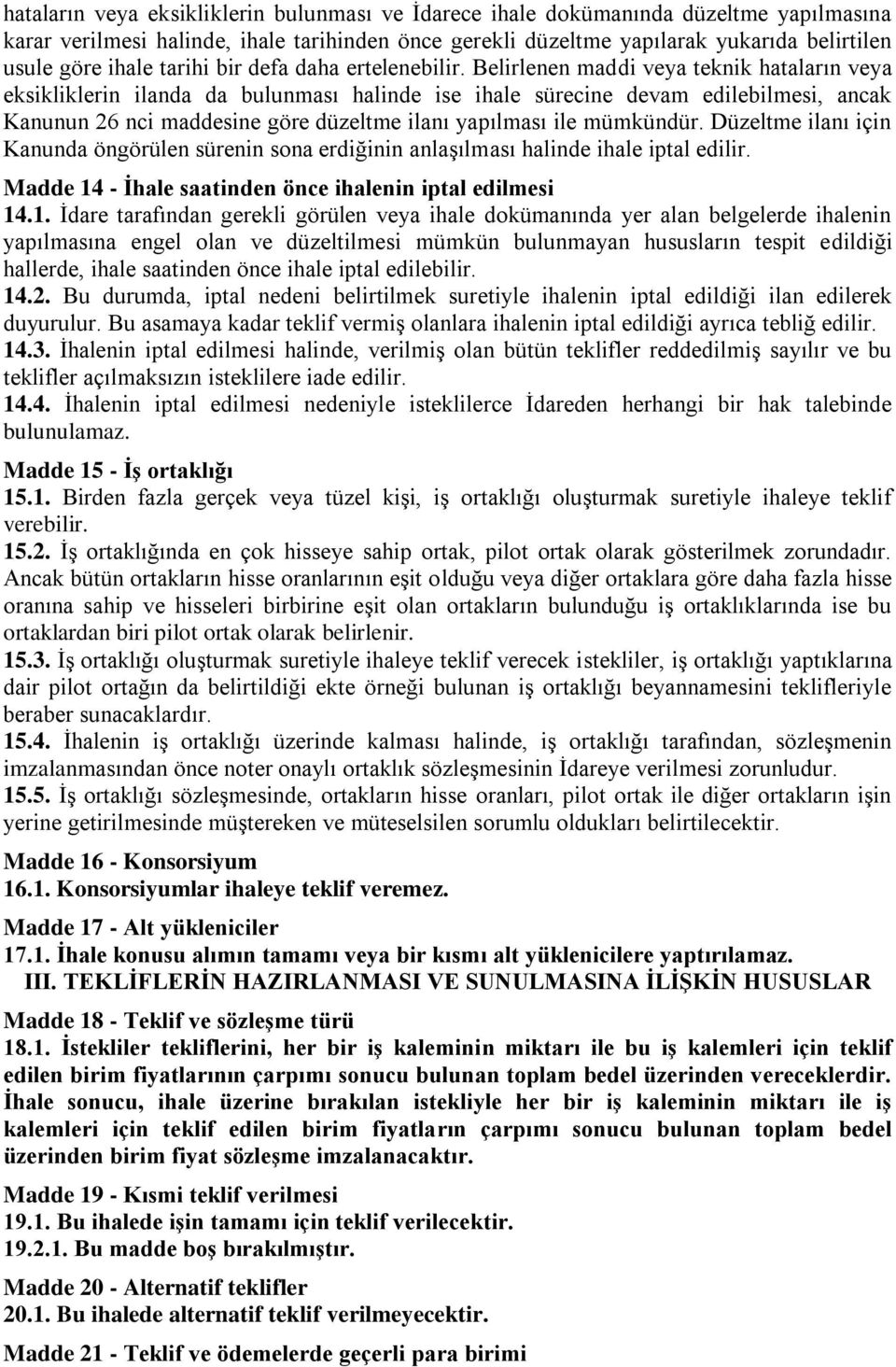 Belirlenen maddi veya teknik hataların veya eksikliklerin ilanda da bulunması halinde ise ihale sürecine devam edilebilmesi, ancak Kanunun 26 nci maddesine göre düzeltme ilanı yapılması ile mümkündür.