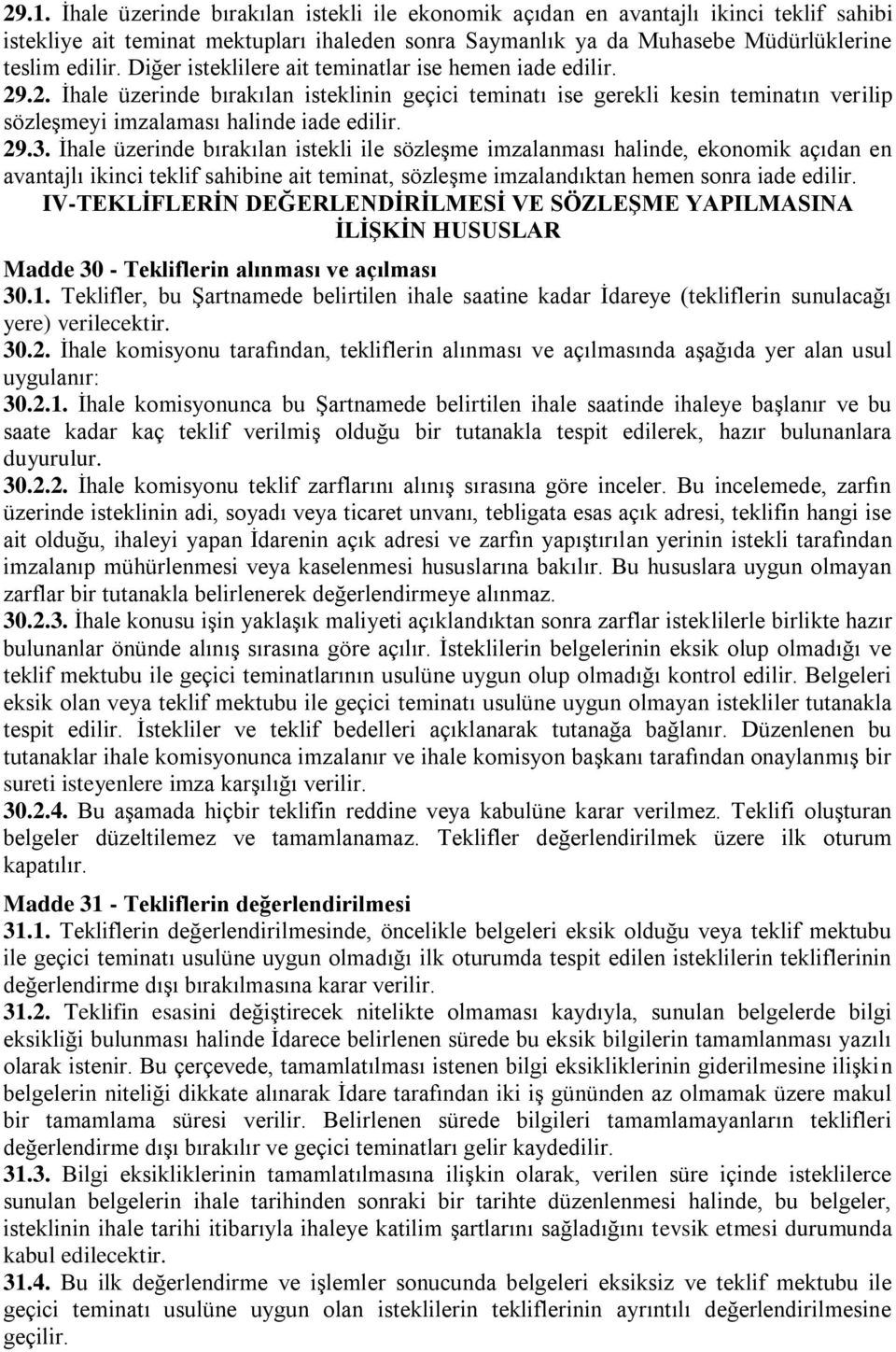 İhale üzerinde bırakılan istekli ile sözleşme imzalanması halinde, ekonomik açıdan en avantajlı ikinci teklif sahibine ait teminat, sözleşme imzalandıktan hemen sonra iade edilir.