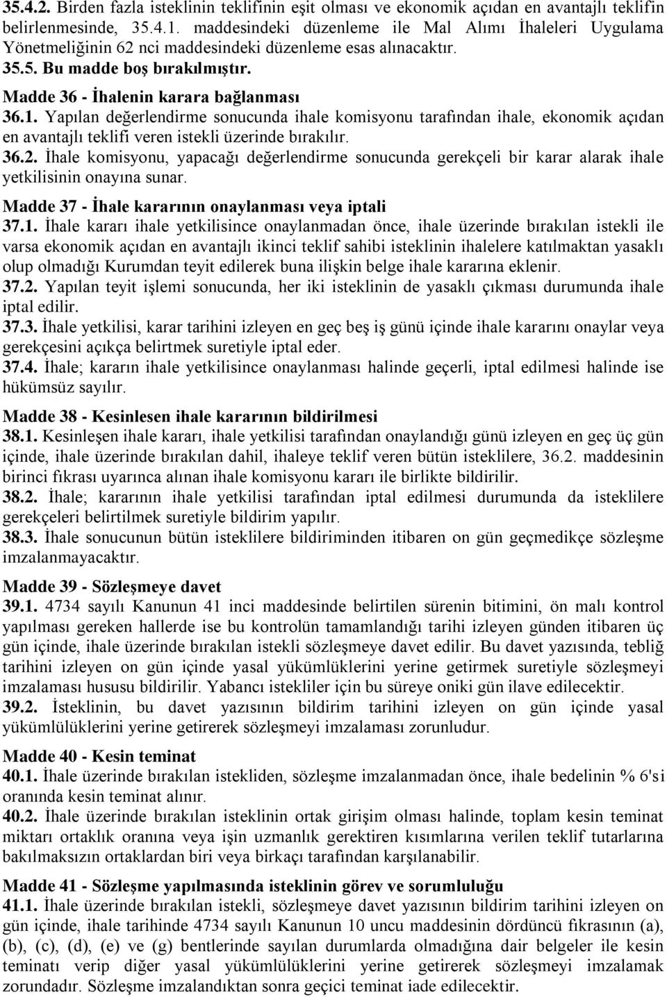 Yapılan değerlendirme sonucunda ihale komisyonu tarafından ihale, ekonomik açıdan en avantajlı teklifi veren istekli üzerinde bırakılır. 36.2.