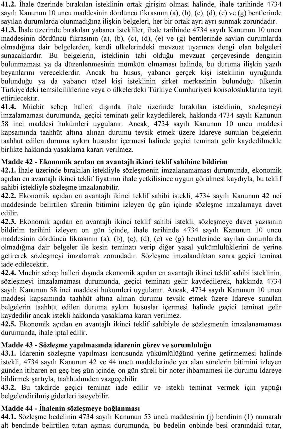 İhale üzerinde bırakılan yabancı istekliler, ihale tarihinde 4734 sayılı Kanunun 10 uncu maddesinin dördüncü fıkrasının (a), (b), (c), (d), (e) ve (g) bentlerinde saylan durumlarda olmadığına dair