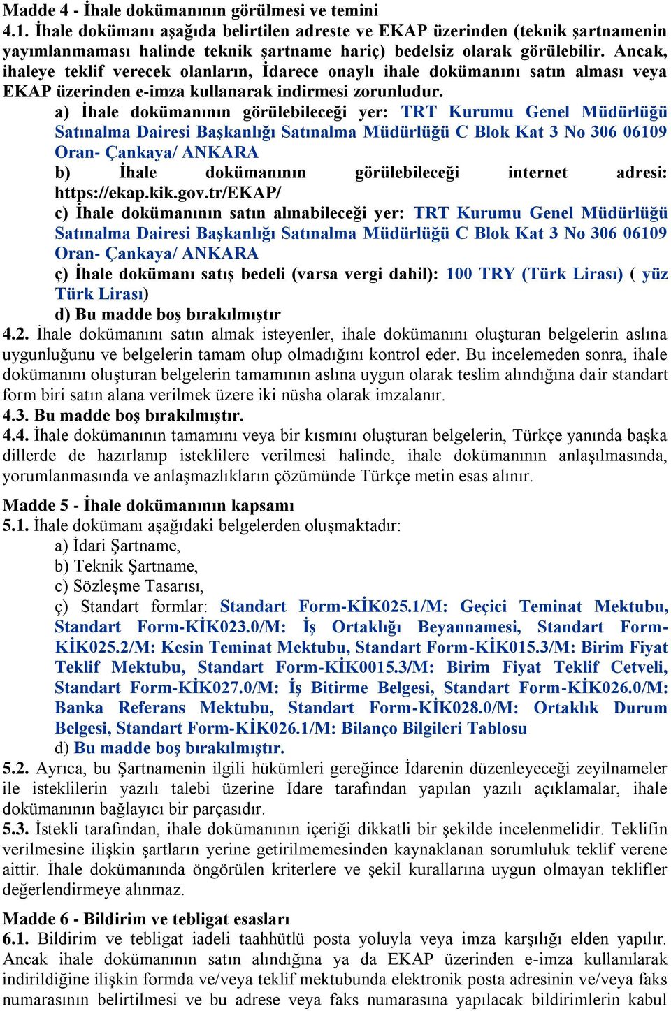 Ancak, ihaleye teklif verecek olanların, Ġdarece onaylı ihale dokümanını satın alması veya EKAP üzerinden e-imza kullanarak indirmesi zorunludur.