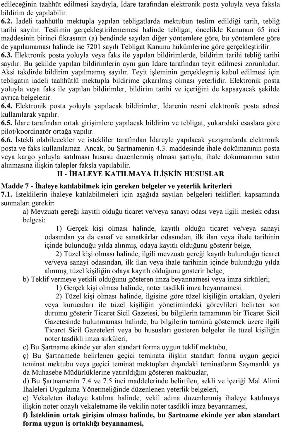 Teslimin gerçekleştirilememesi halinde tebligat, öncelikle Kanunun 65 inci maddesinin birinci fıkrasının (a) bendinde sayılan diğer yöntemlere göre, bu yöntemlere göre de yapılamaması halinde ise