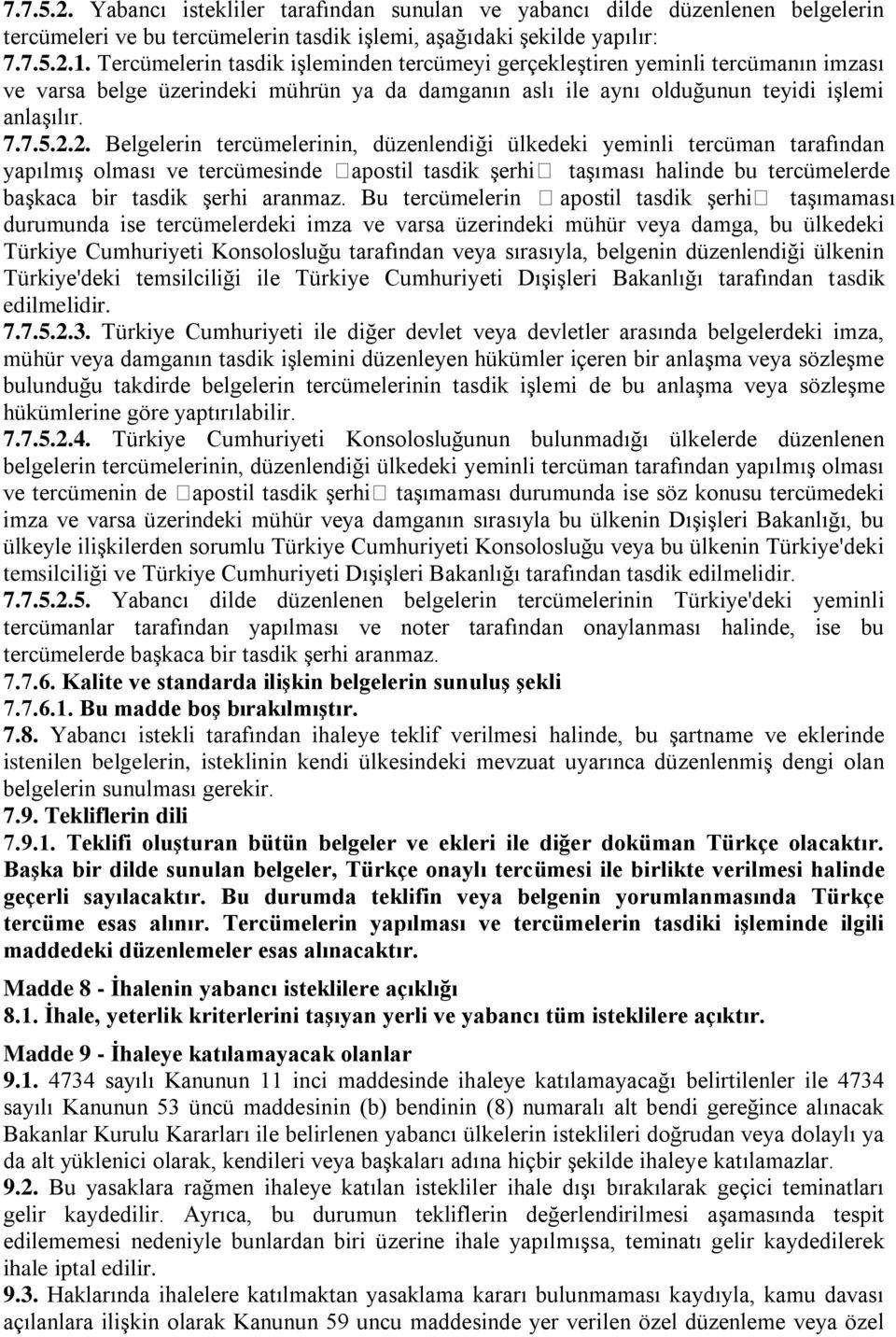 2. Belgelerin tercümelerinin, düzenlendiği ülkedeki yeminli tercüman tarafından yapılmış olması ve tercümesinde apostil tasdik şerhi taşıması halinde bu tercümelerde başkaca bir tasdik şerhi aranmaz.