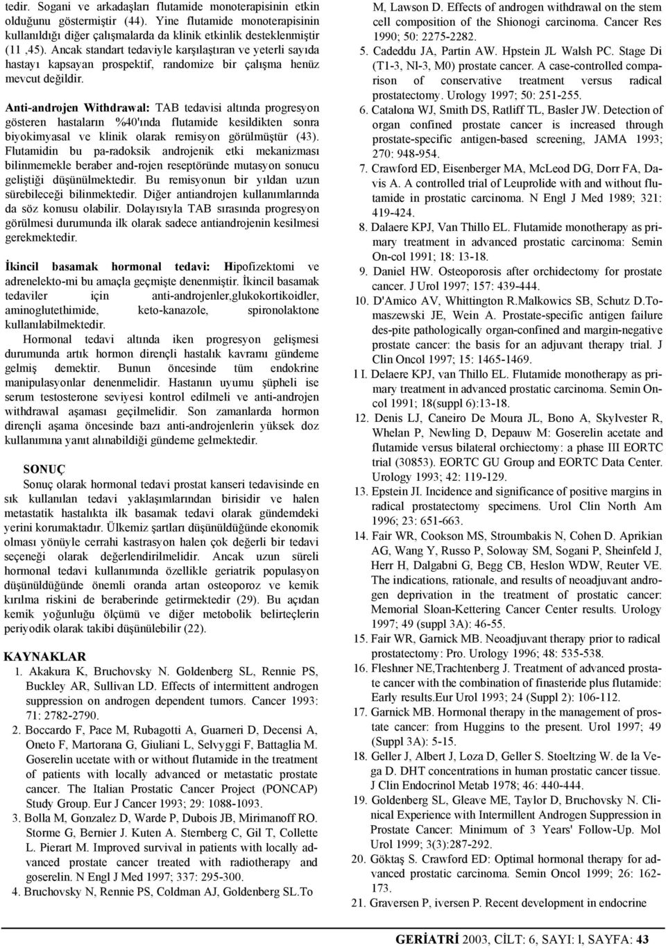 Anti-androjen Withdrawal: TAB tedavisi altında progresyon gösteren hastaların %40'ında flutamide kesildikten sonra biyokimyasal ve klinik olarak remisyon görülmüştür (43).