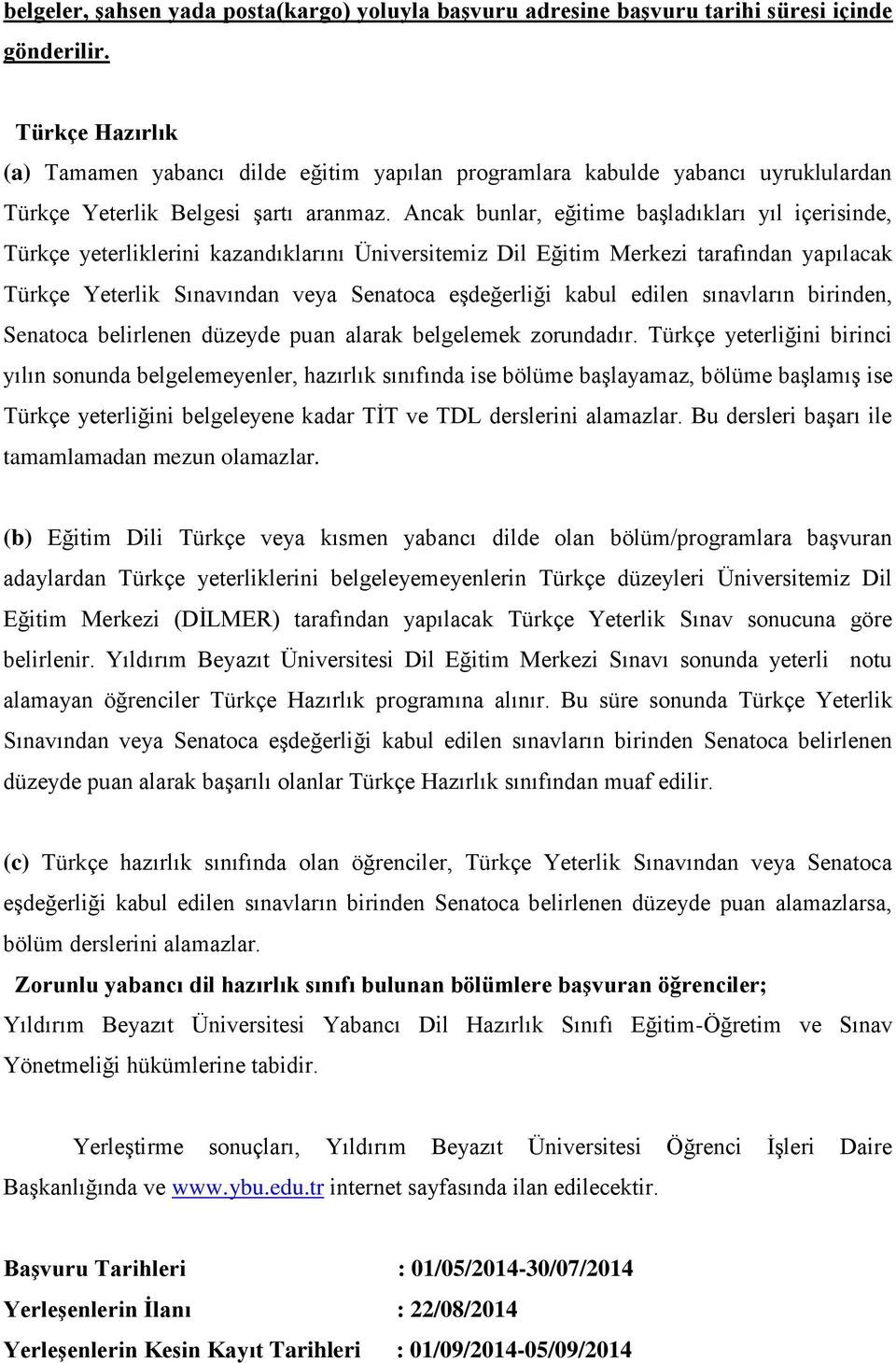 Ancak bunlar, eğitime başladıkları yıl içerisinde, Türkçe yeterliklerini kazandıklarını Üniversitemiz Dil Eğitim Merkezi tarafından yapılacak Türkçe Yeterlik Sınavından veya Senatoca eşdeğerliği