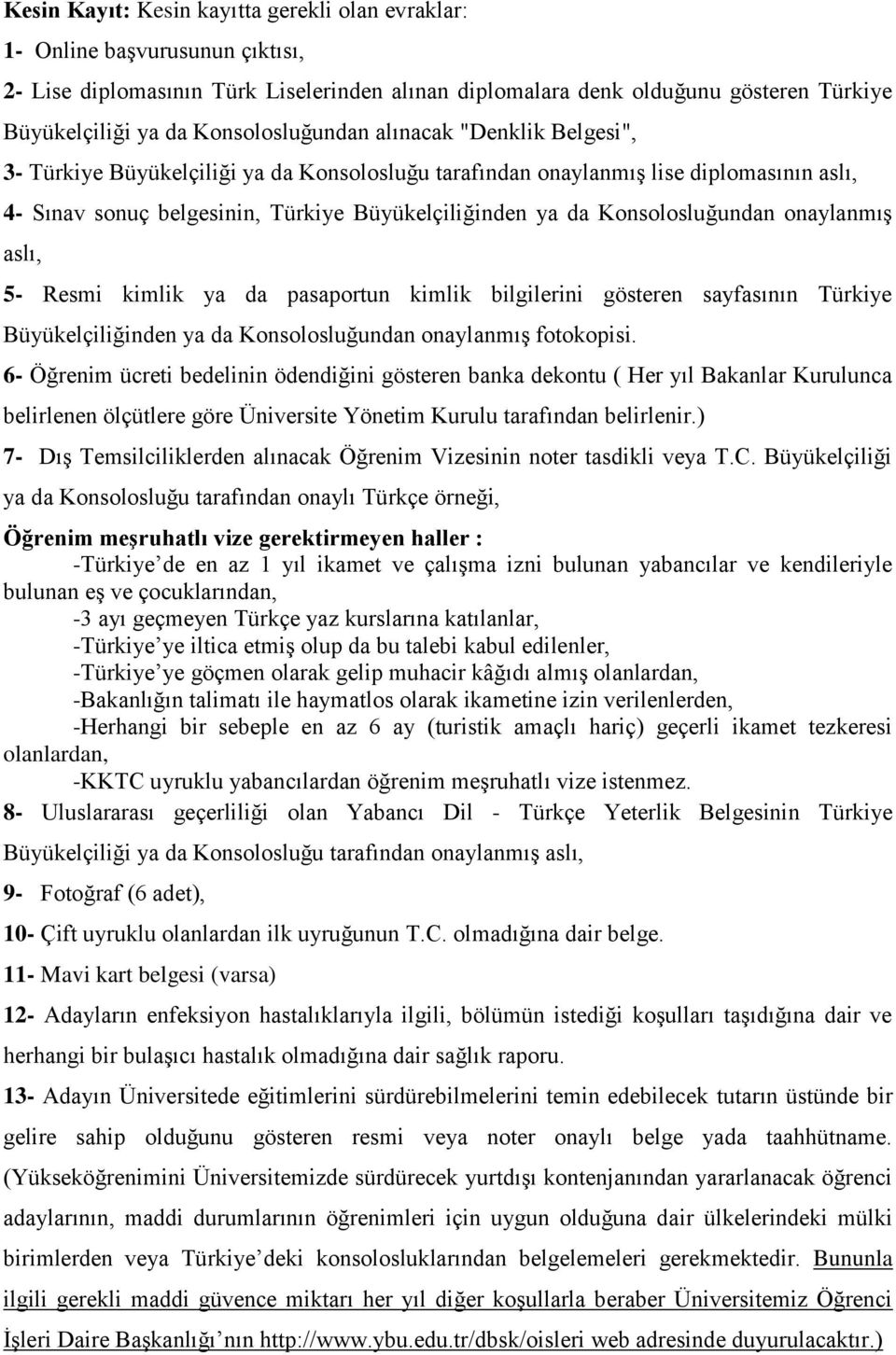 Konsolosluğundan onaylanmış aslı, 5- Resmi kimlik ya da pasaportun kimlik bilgilerini gösteren sayfasının Türkiye Büyükelçiliğinden ya da Konsolosluğundan onaylanmış fotokopisi.