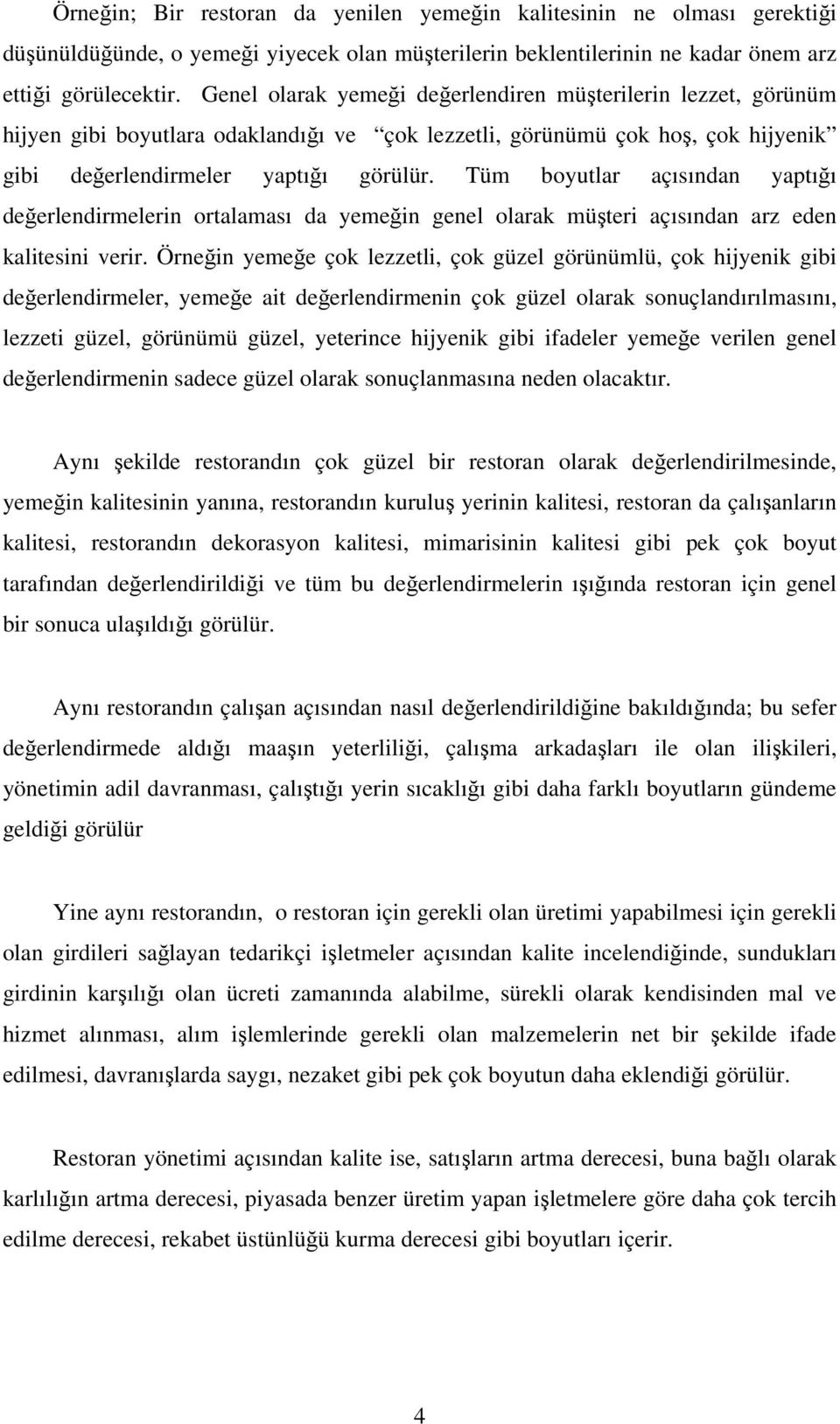 Tüm boyutlar açısından yaptığı değerlendirmelerin ortalaması da yemeğin genel olarak müşteri açısından arz eden kalitesini verir.