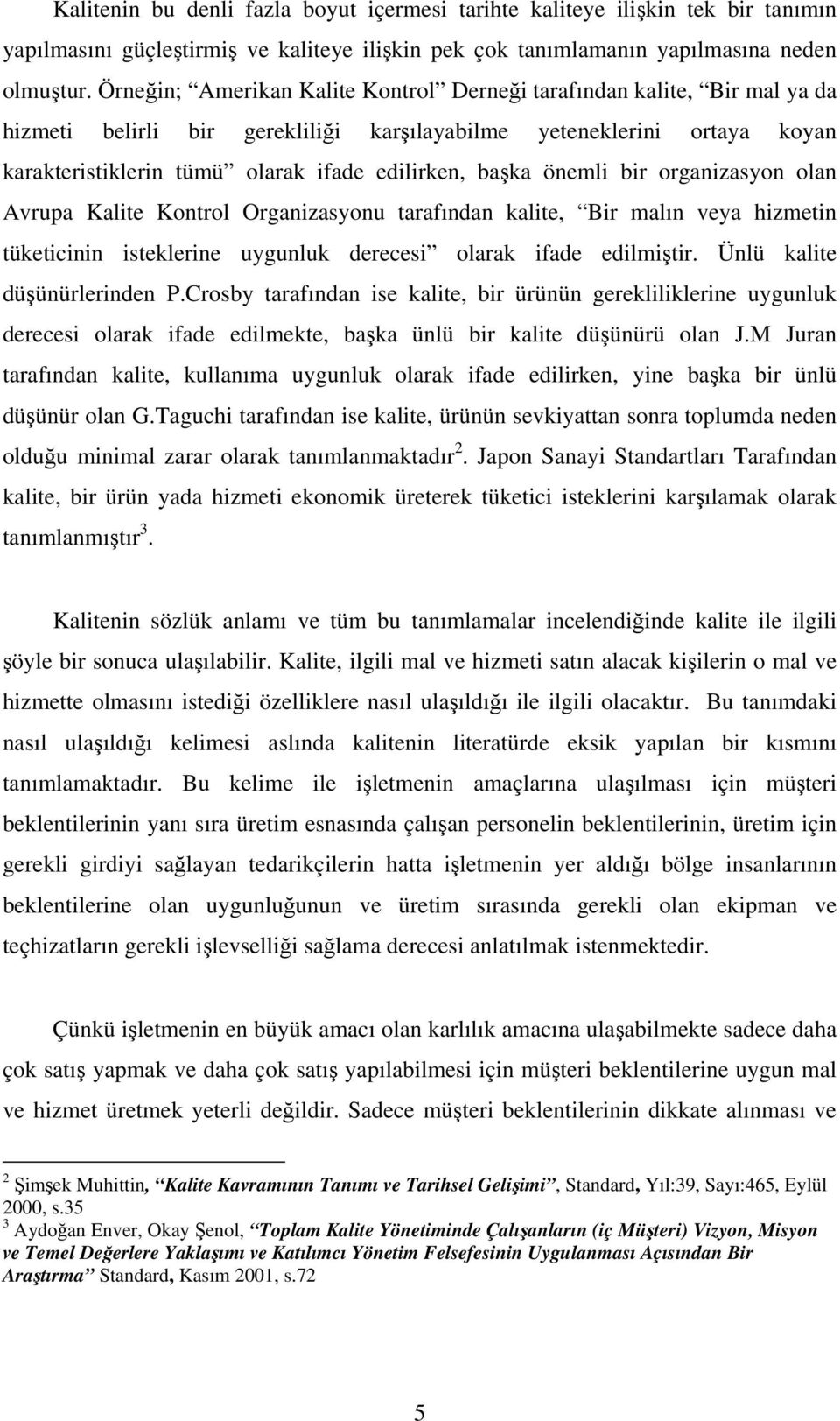 başka önemli bir organizasyon olan Avrupa Kalite Kontrol Organizasyonu tarafından kalite, Bir malın veya hizmetin tüketicinin isteklerine uygunluk derecesi olarak ifade edilmiştir.