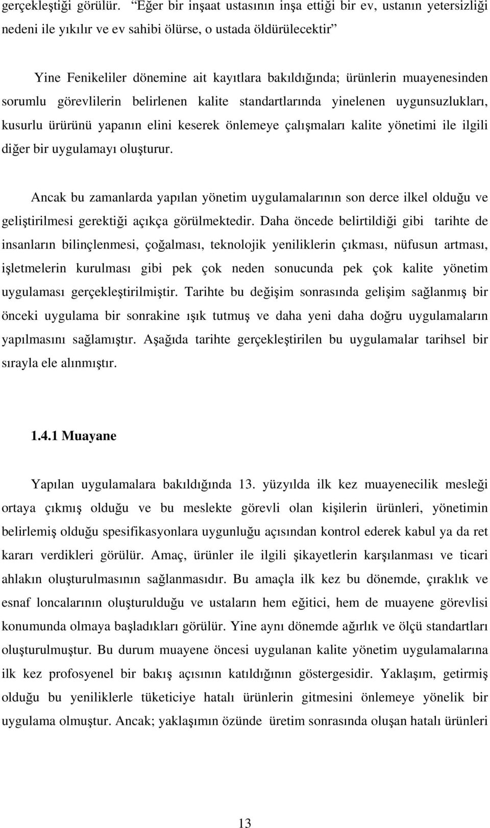 muayenesinden sorumlu görevlilerin belirlenen kalite standartlarında yinelenen uygunsuzlukları, kusurlu ürürünü yapanın elini keserek önlemeye çalışmaları kalite yönetimi ile ilgili diğer bir