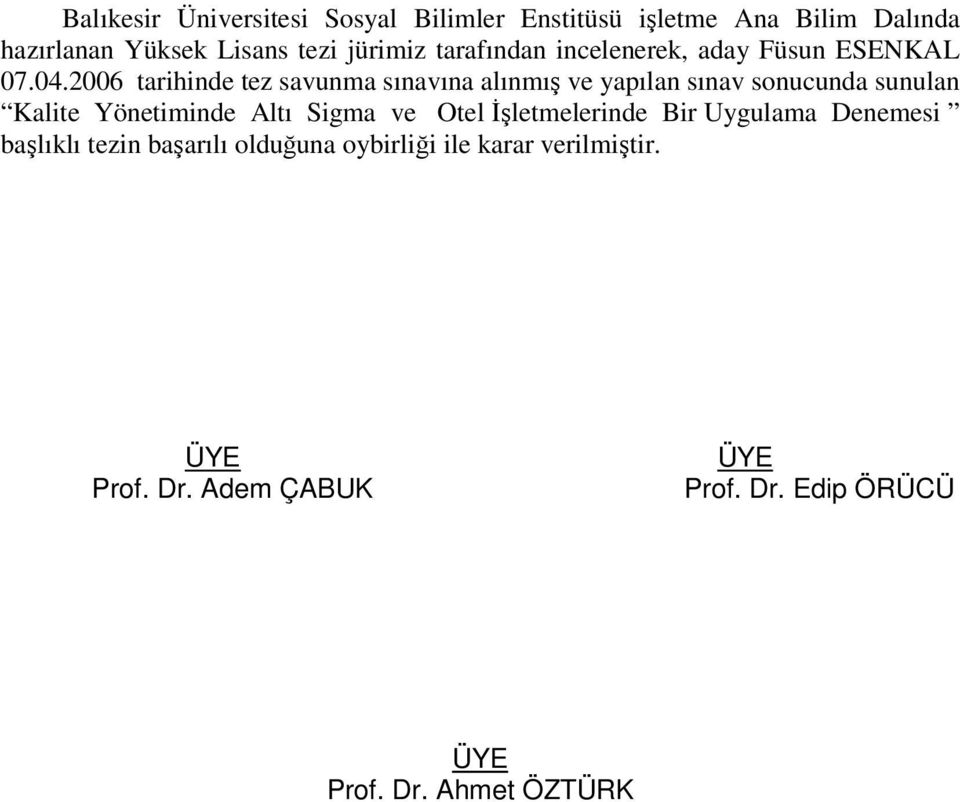 2006 tarihinde tez savunma sınavına alınmış ve yapılan sınav sonucunda sunulan Kalite Yönetiminde Altı Sigma ve