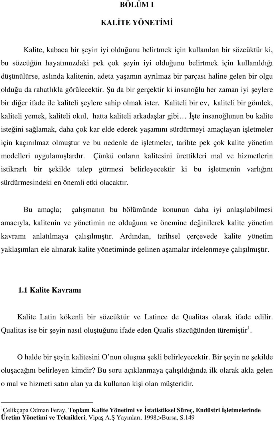 Şu da bir gerçektir ki insanoğlu her zaman iyi şeylere bir diğer ifade ile kaliteli şeylere sahip olmak ister.