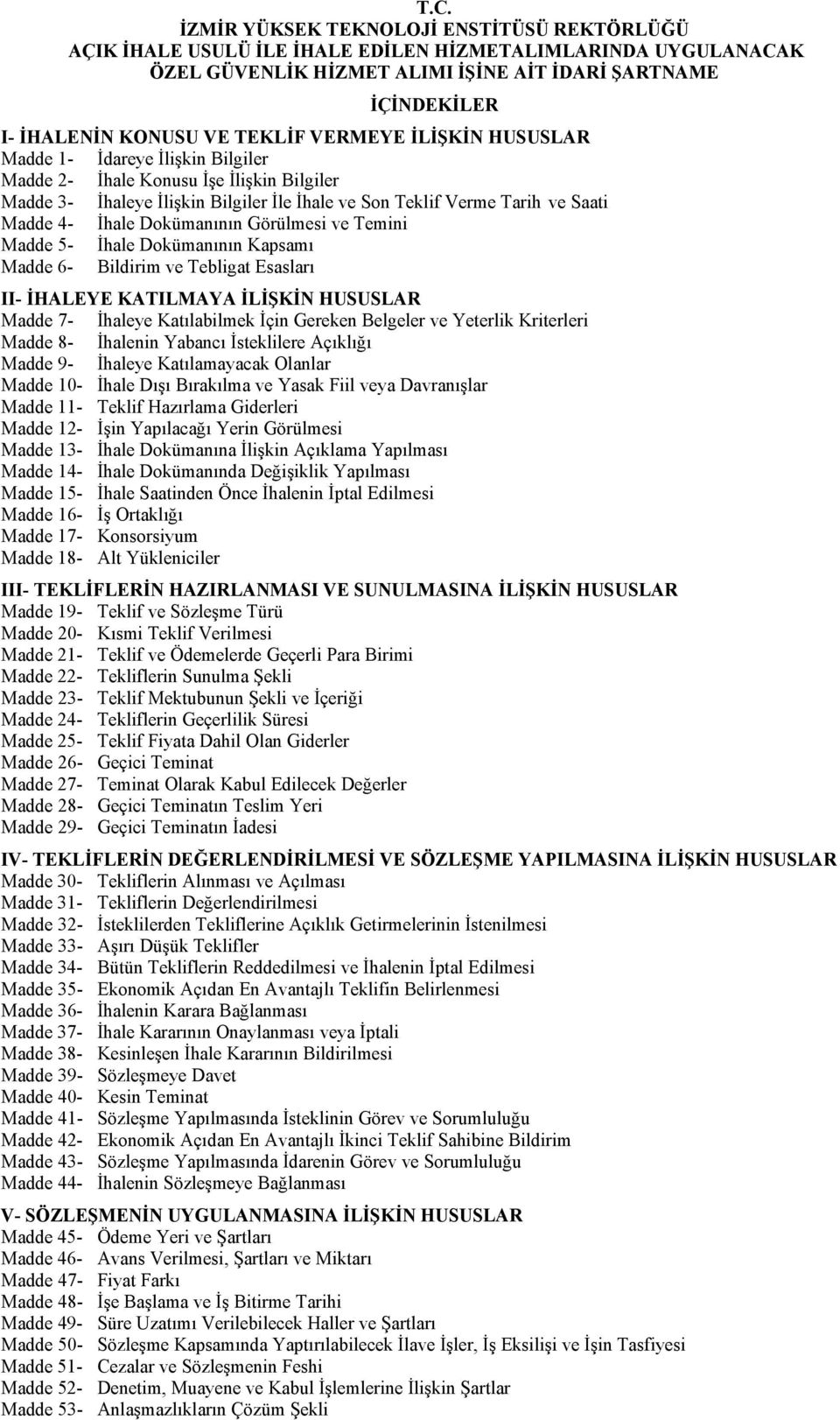 İhale Dokümanının Görülmesi ve Temini Madde 5- İhale Dokümanının Kapsamı Madde 6- Bildirim ve Tebligat Esasları II- İHALEYE KATILMAYA İLİŞKİN HUSUSLAR Madde 7- İhaleye Katılabilmek İçin Gereken