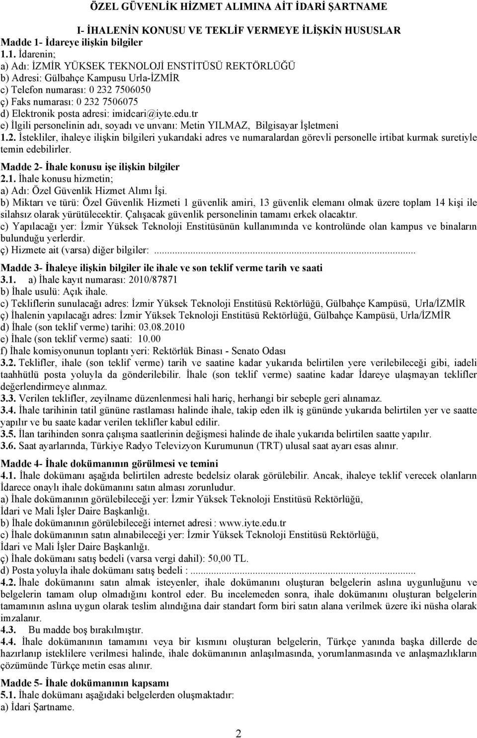 1. İdarenin; a) Adı: İZMİR YÜKSEK TEKNOLOJİ ENSTİTÜSÜ REKTÖRLÜĞÜ b) Adresi: Gülbahçe Kampusu Urla-İZMİR c) Telefon numarası: 0 232 7506050 ç) Faks numarası: 0 232 7506075 d) Elektronik posta adresi: