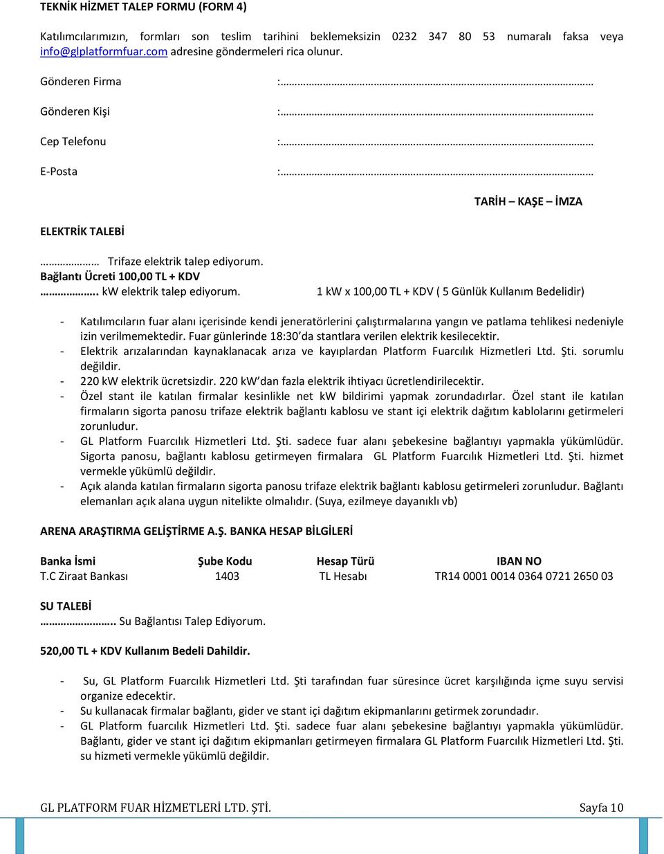 1 kw x 100,00 TL + KDV ( 5 Günlük Kullanım Bedelidir) - Katılımcıların fuar alanı içerisinde kendi jeneratörlerini çalıştırmalarına yangın ve patlama tehlikesi nedeniyle izin verilmemektedir.