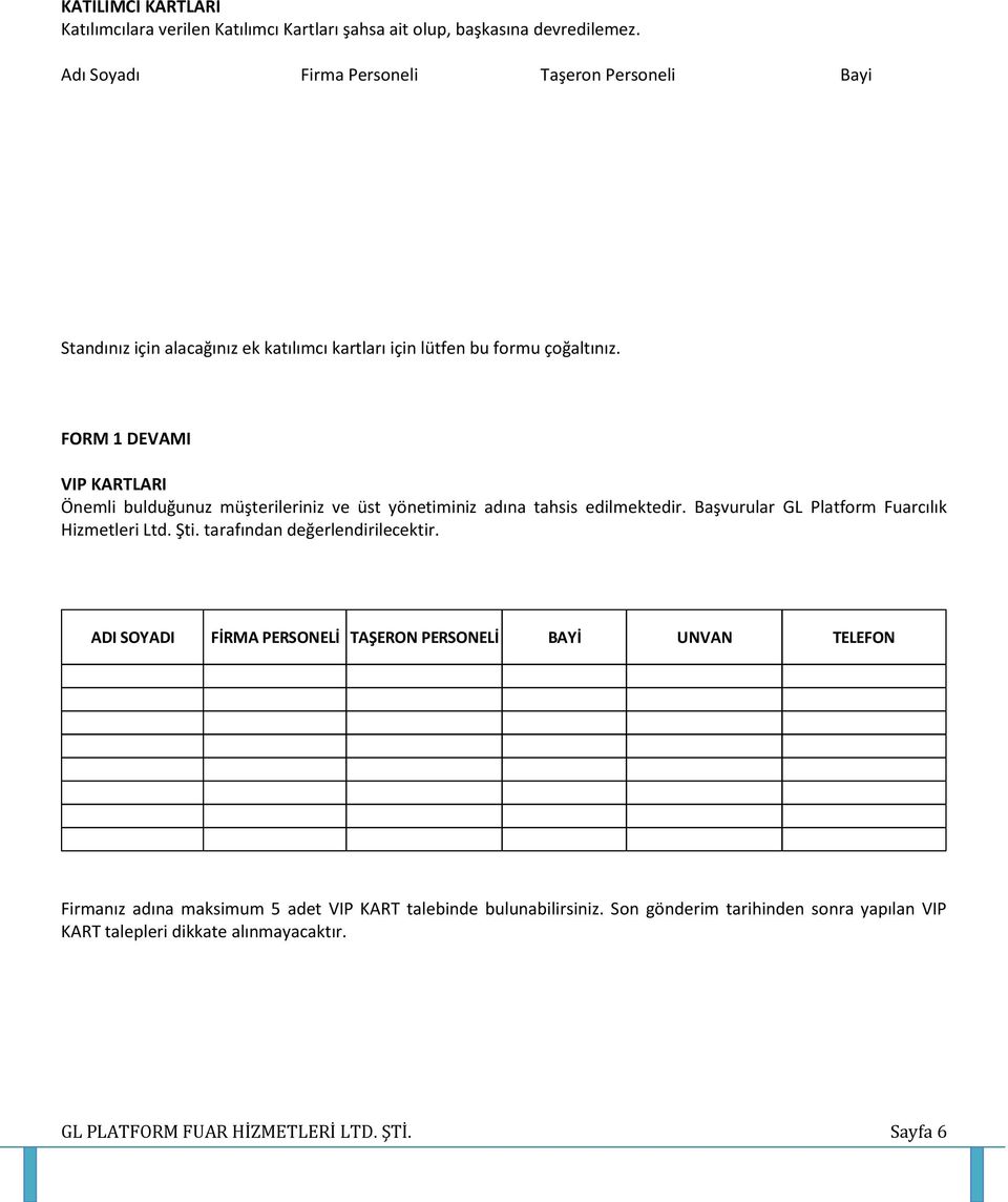 FORM 1 DEVAMI VIP KARTLARI Önemli bulduğunuz müşterileriniz ve üst yönetiminiz adına tahsis edilmektedir. Başvurular GL Platform Fuarcılık Hizmetleri Ltd. Şti.