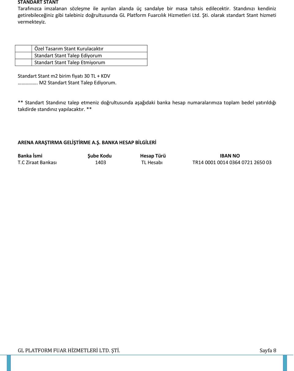 Özel Tasarım Stant Kurulacaktır Standart Stant Talep Ediyorum Standart Stant Talep Etmiyorum Standart Stant m2 birim fiyatı 30 TL + KDV. M2 Standart Stant Talep Ediyorum.