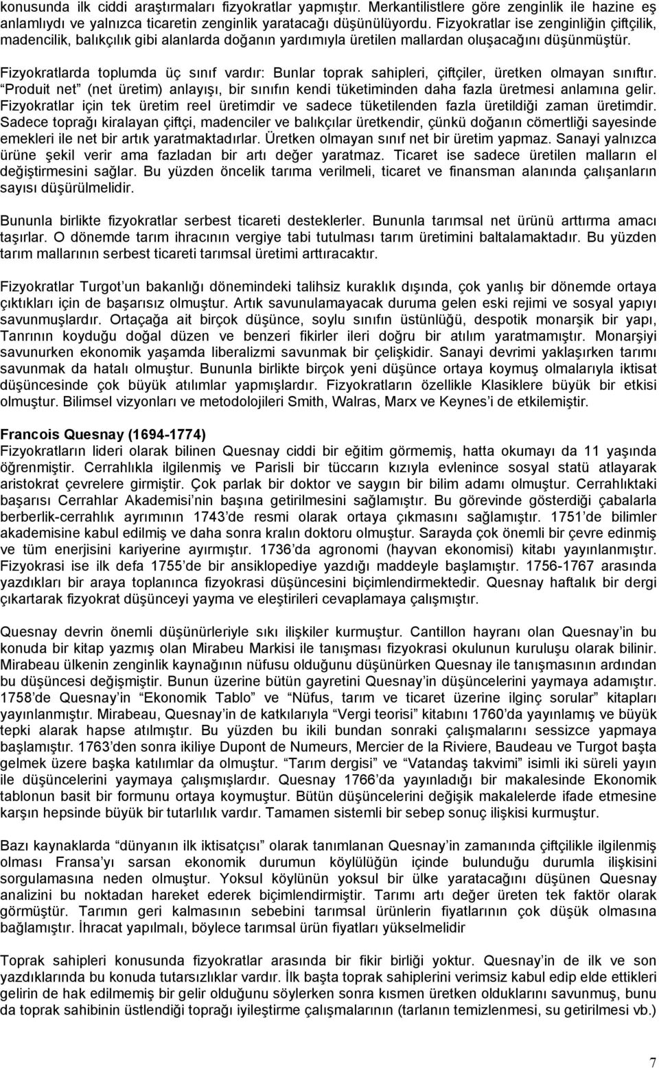 Fizyokratlarda toplumda üç sınıf vardır: Bunlar toprak sahipleri, çiftçiler, üretken olmayan sınıftır.