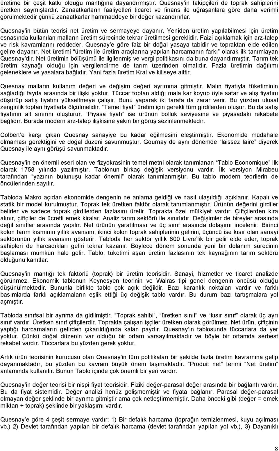 Quesnay in bütün teorisi net üretim ve sermayeye dayanır. Yeniden üretim yapılabilmesi için üretim esnasında kullanılan malların üretim sürecinde tekrar üretilmesi gereklidir.