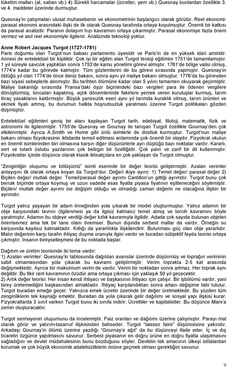 Önemli bir katkısı da parasal analizdir. Paranın dolaşım hızı kavramını ortaya çıkarmıştır. Parasal ekonomiye fazla önem vermez ve asıl reel ekonomiyle ilgilenir. Analizinde teknoloji yoktur.