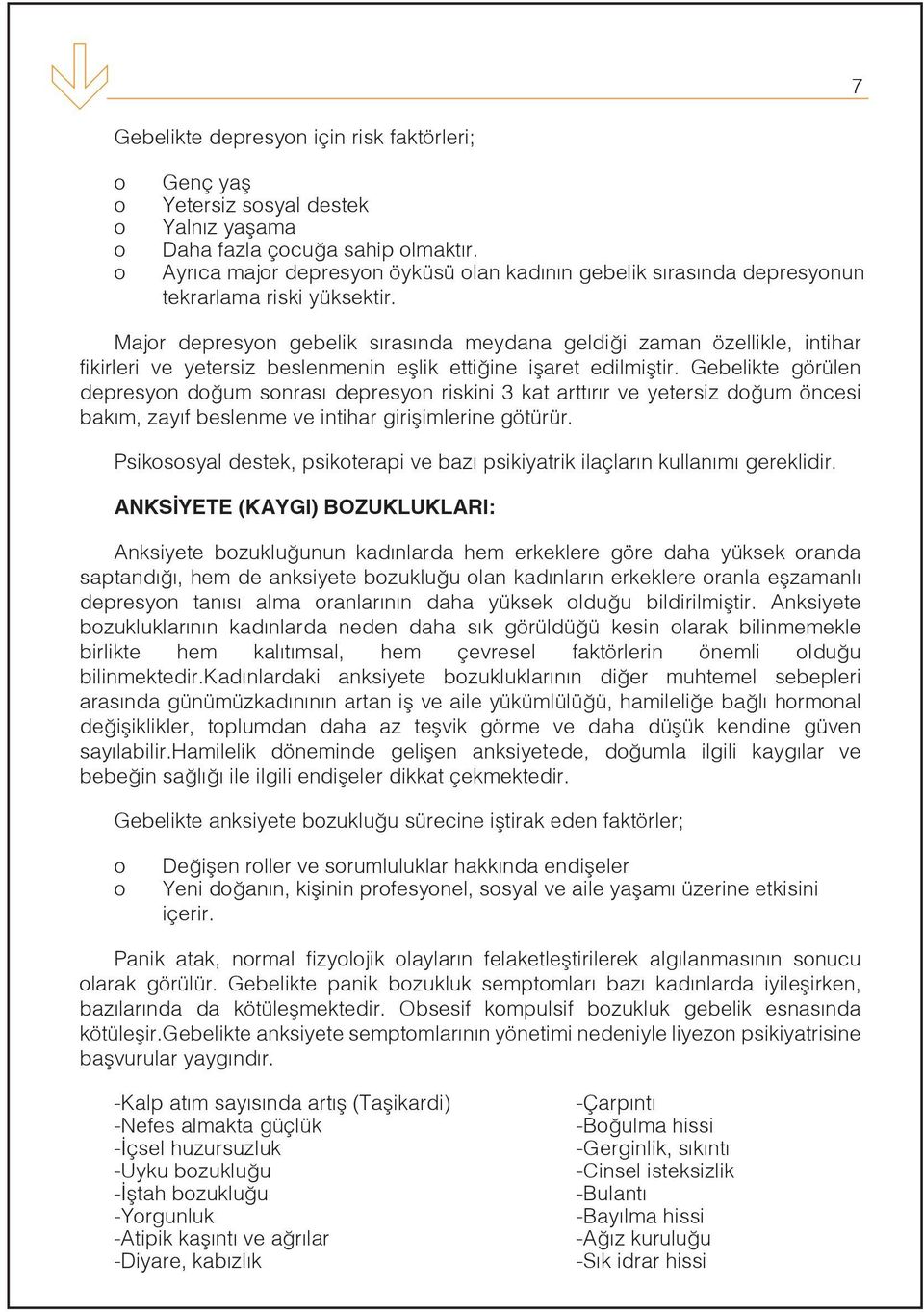 Majr depresyn gebelik sırasında meydana geldiği zaman özellikle, intihar fikirleri ve yetersiz beslenmenin eşlik ettiğine işaret edilmiştir.