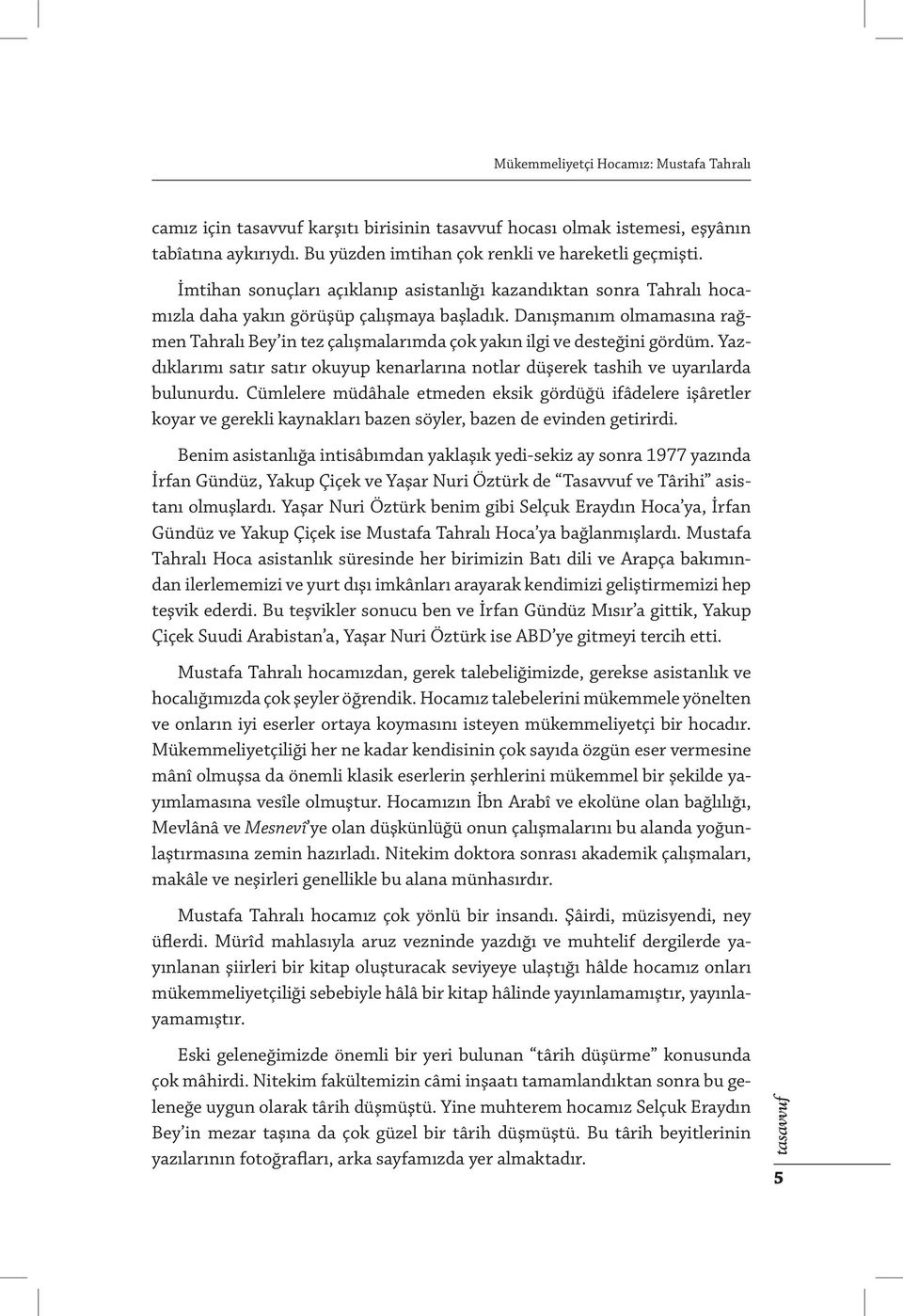 Danışmanım olmamasına rağmen Tahralı Bey in tez çalışmalarımda çok yakın ilgi ve desteğini gördüm. Yazdıklarımı satır satır okuyup kenarlarına notlar düşerek tashih ve uyarılarda bulunurdu.