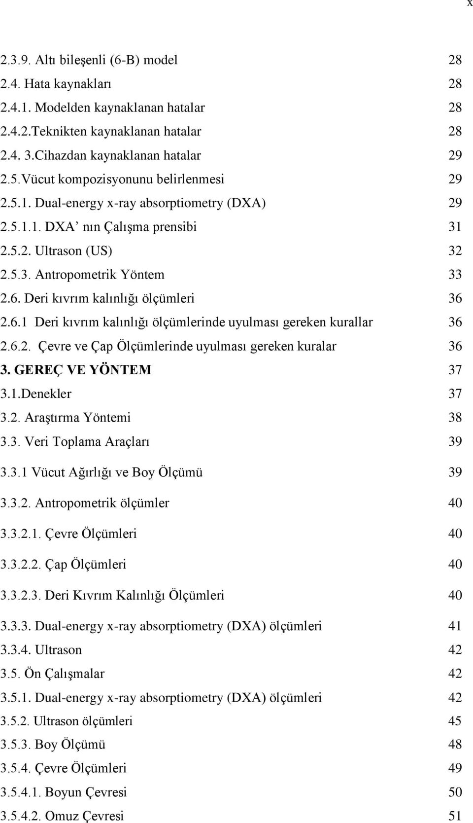 Deri kıvrım kalınlığı ölçümleri 36 2.6.1 Deri kıvrım kalınlığı ölçümlerinde uyulması gereken kurallar 36 2.6.2. Çevre ve Çap Ölçümlerinde uyulması gereken kuralar 36 3. GEREÇ VE YÖNTEM 37 3.1.Denekler 37 3.