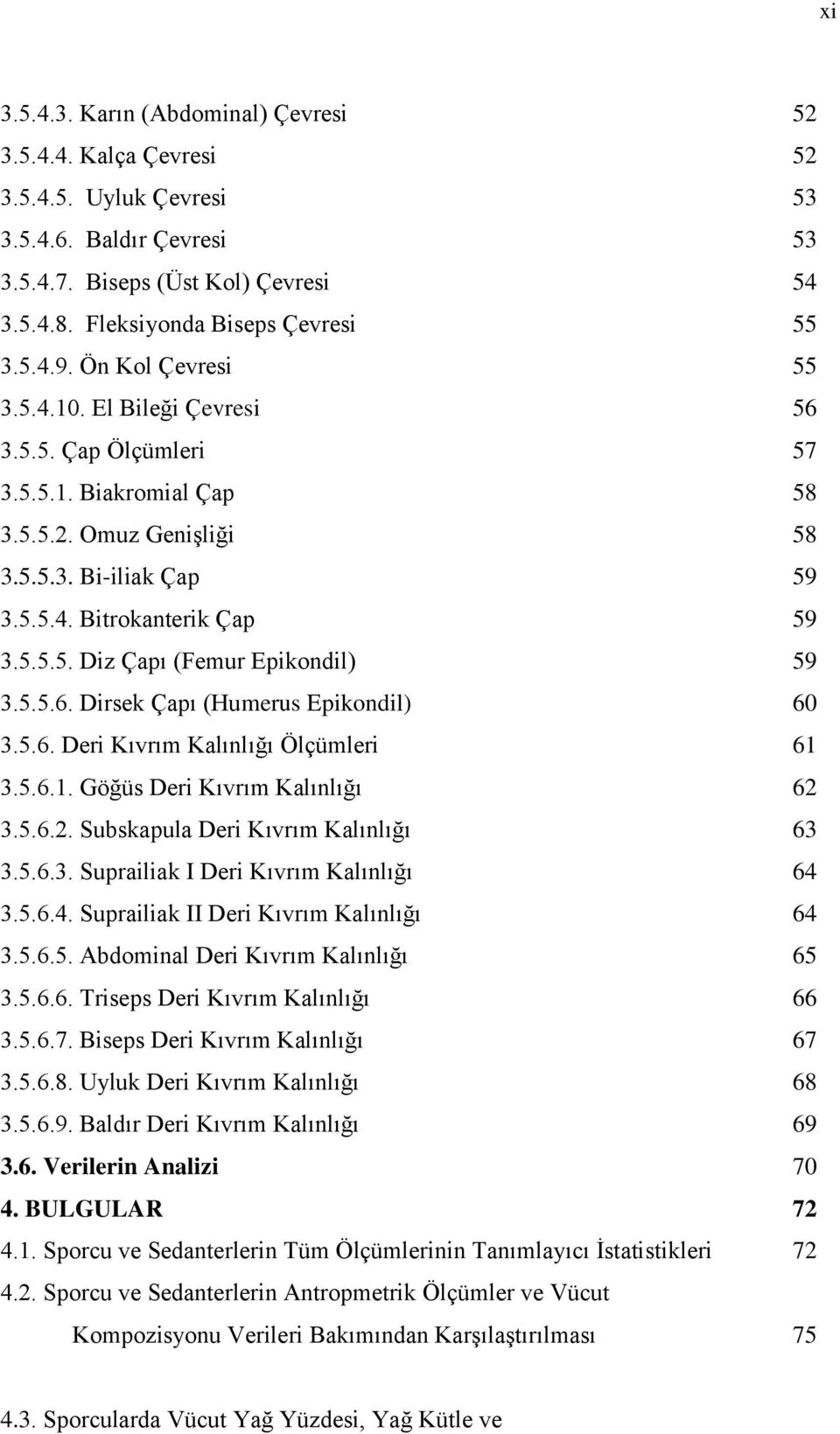 5.5.6. Dirsek Çapı (Humerus Epikondil) 60 3.5.6. Deri Kıvrım Kalınlığı Ölçümleri 61 3.5.6.1. Göğüs Deri Kıvrım Kalınlığı 62 3.5.6.2. Subskapula Deri Kıvrım Kalınlığı 63 3.5.6.3. Suprailiak I Deri Kıvrım Kalınlığı 64 3.