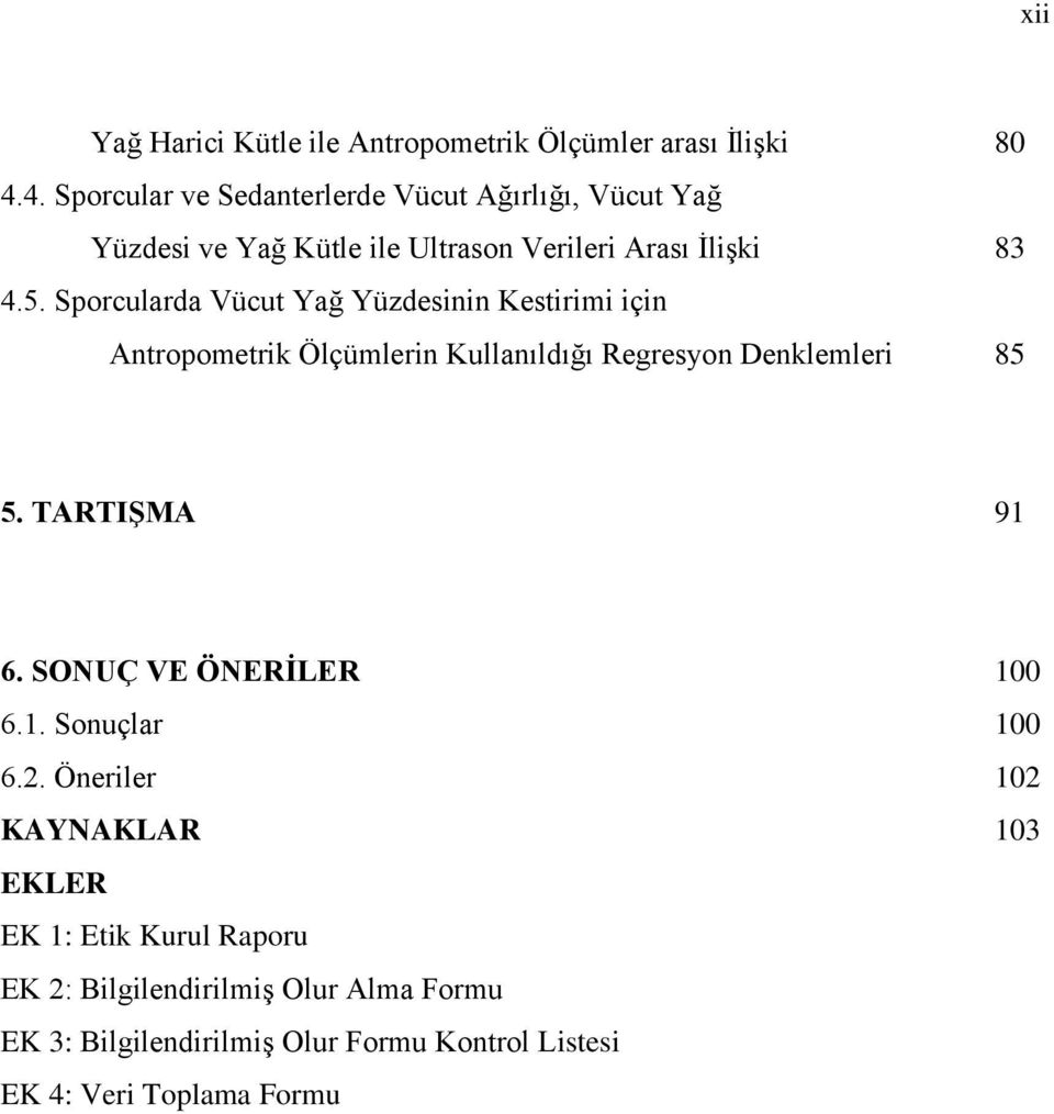 Sporcularda Vücut Yağ Yüzdesinin Kestirimi için Antropometrik Ölçümlerin Kullanıldığı Regresyon Denklemleri 85 5. TARTIŞMA 91 6.