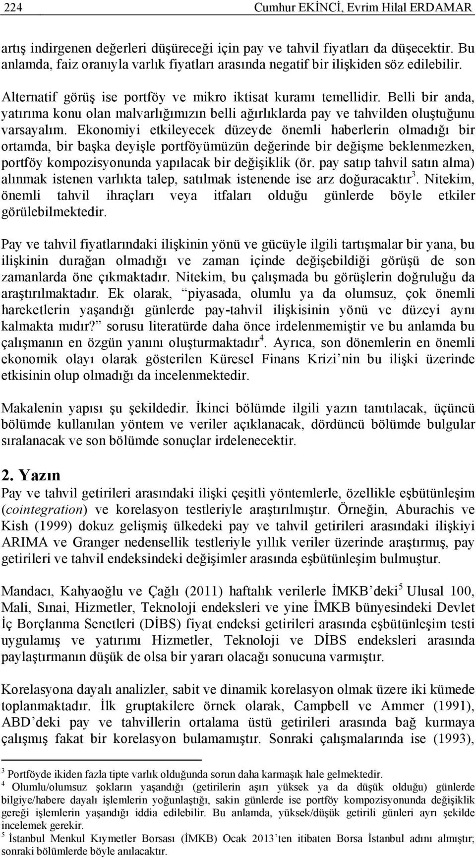 Belli bir anda, yatırıma konu olan malvarlığımızın belli ağırlıklarda pay ve tahvilden oluştuğunu varsayalım.