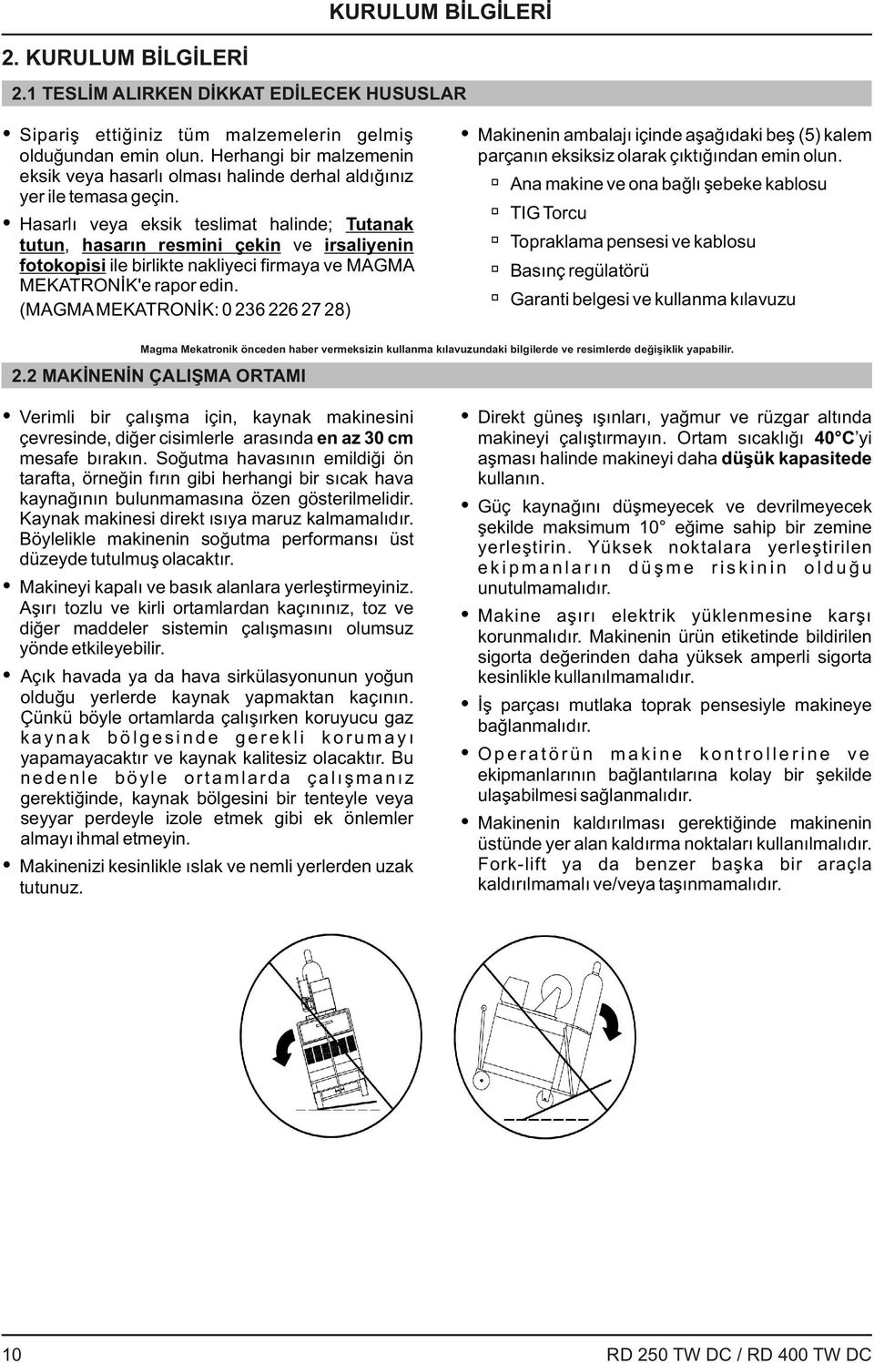 Hasarlı veya eksik teslimat halinde; Tutanak tutun, hasarın resmini çekin ve irsaliyenin fotokopisi ile birlikte nakliyeci firmaya ve MAGMA MEKATRONİK'e rapor edin.