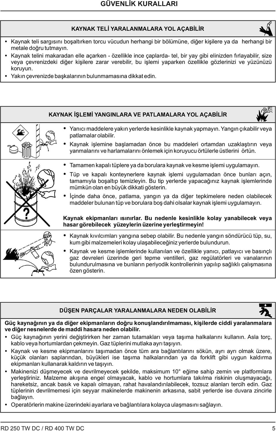 gözlerinizi ve yüzünüzü koruyun. Yakın çevrenizde başkalarının bulunmamasına dikkat edin.