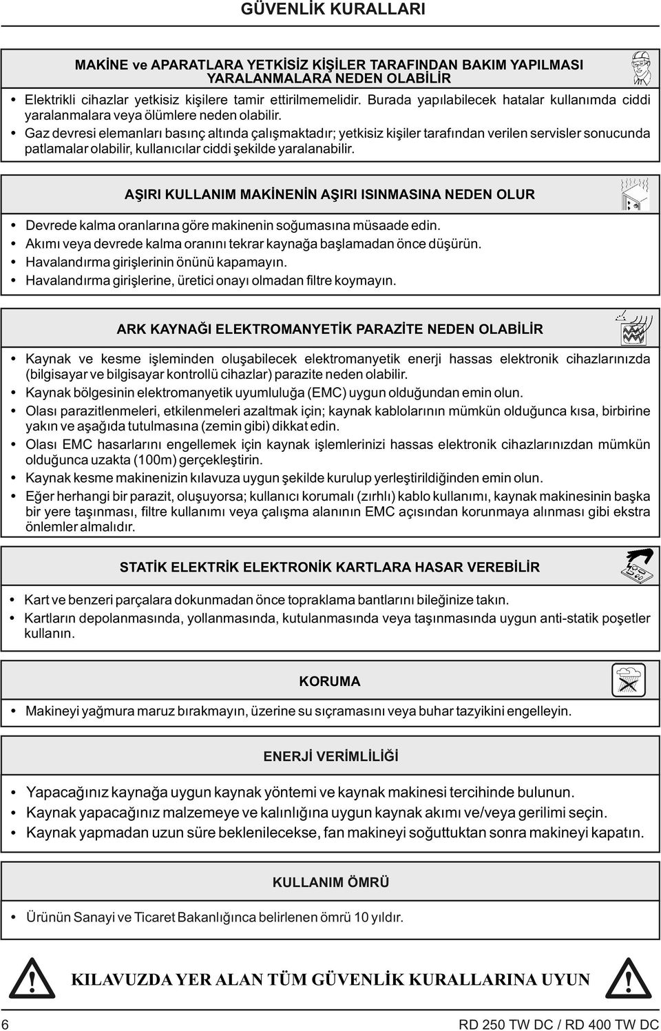 Gaz devresi elemanları basınç altında çalışmaktadır; yetkisiz kişiler tarafından verilen servisler sonucunda patlamalar olabilir, kullanıcılar ciddi şekilde yaralanabilir.