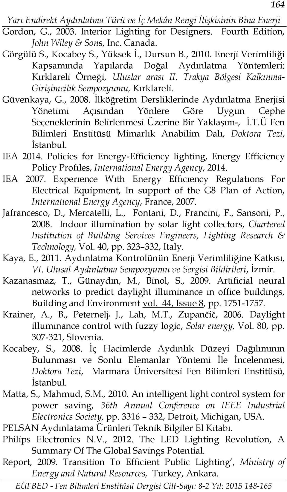 Güvenkaya, G., 2008. İlköğretim Dersliklerinde Aydınlatma Enerjisi Yönetimi Açısından Yönlere Göre Uygun Cephe Seçeneklerinin Belirlenmesi Üzerine Bir Yaklaşım-, İ.T.