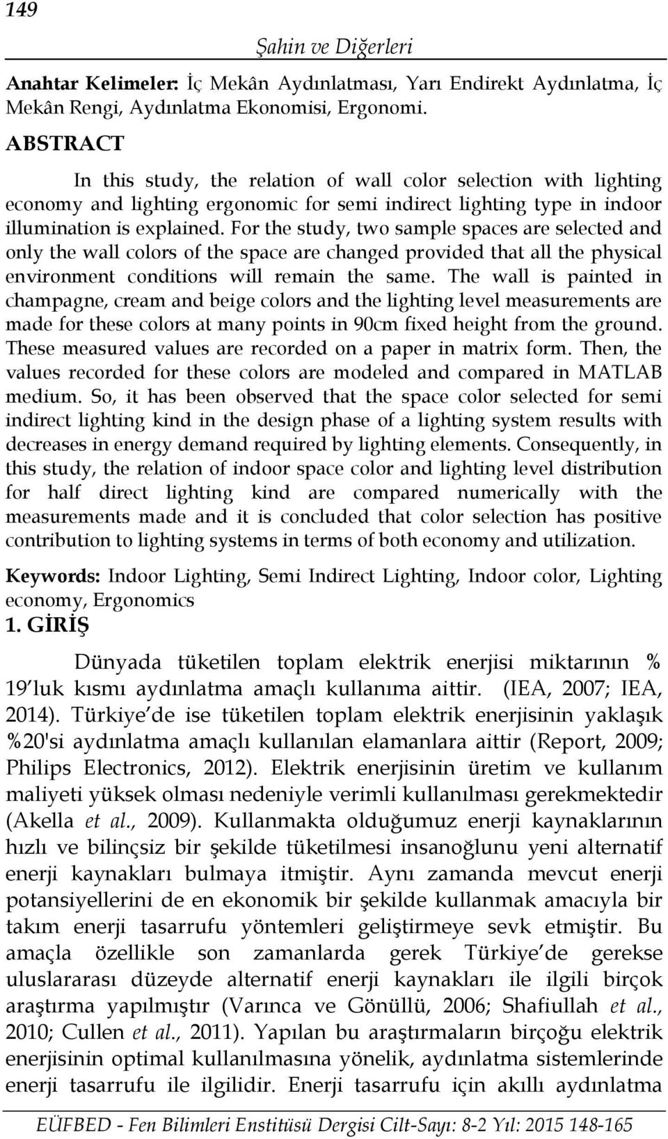 For the study, two sample spaces are selected and only the wall colors of the space are changed provided that all the physical environment conditions will remain the same.