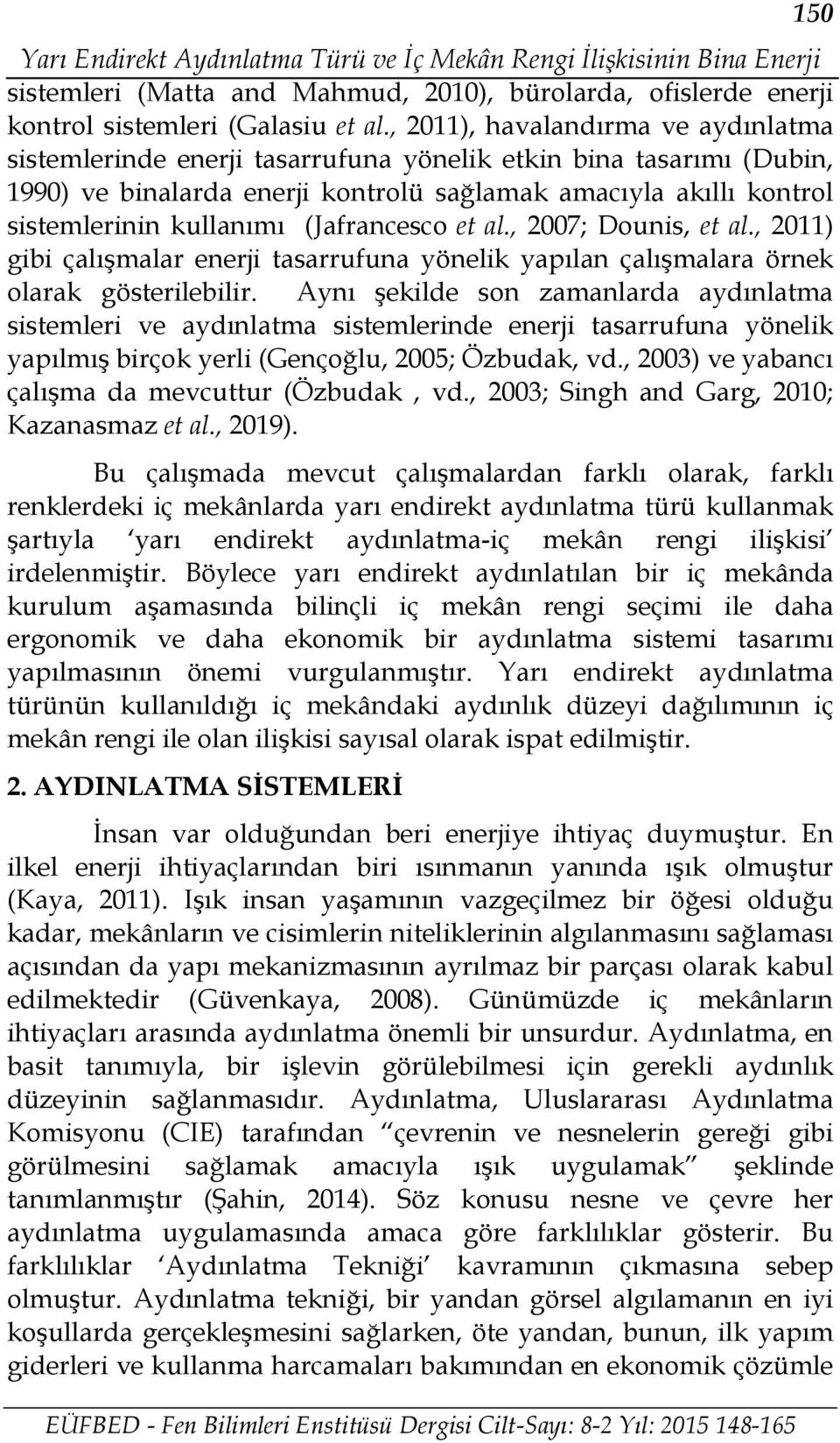 (Jafrancesco et al., 2007; Dounis, et al., 2011) gibi çalışmalar enerji tasarrufuna yönelik yapılan çalışmalara örnek olarak gösterilebilir.