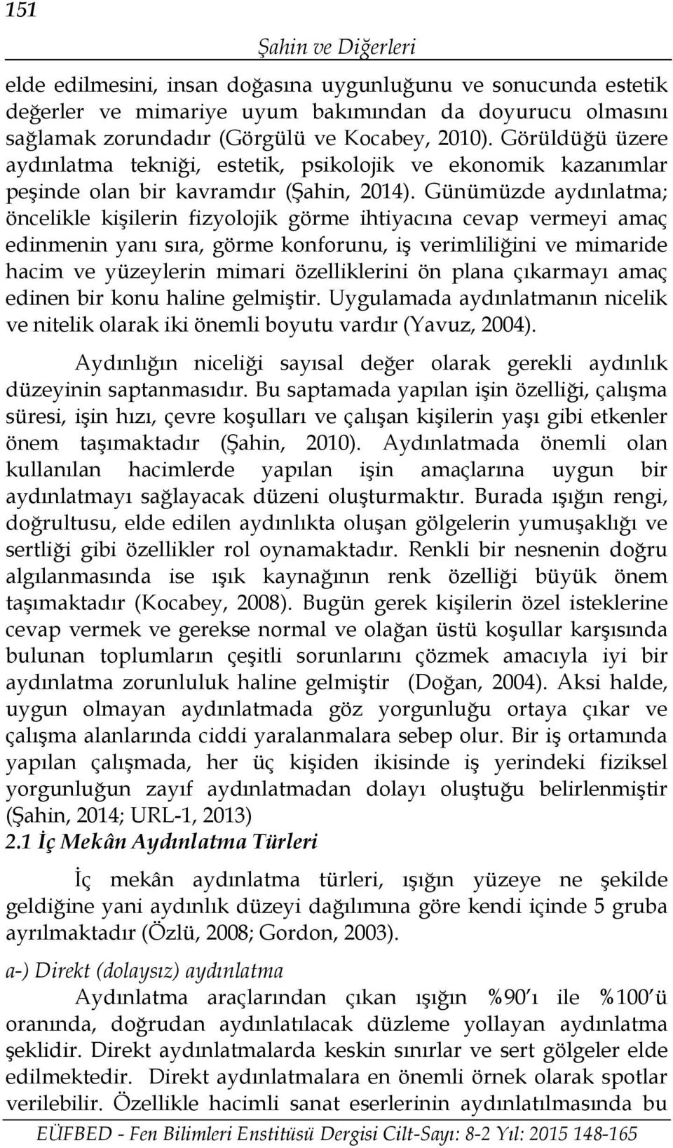 Günümüzde aydınlatma; öncelikle kişilerin fizyolojik görme ihtiyacına cevap vermeyi amaç edinmenin yanı sıra, görme konforunu, iş verimliliğini ve mimaride hacim ve yüzeylerin mimari özelliklerini ön