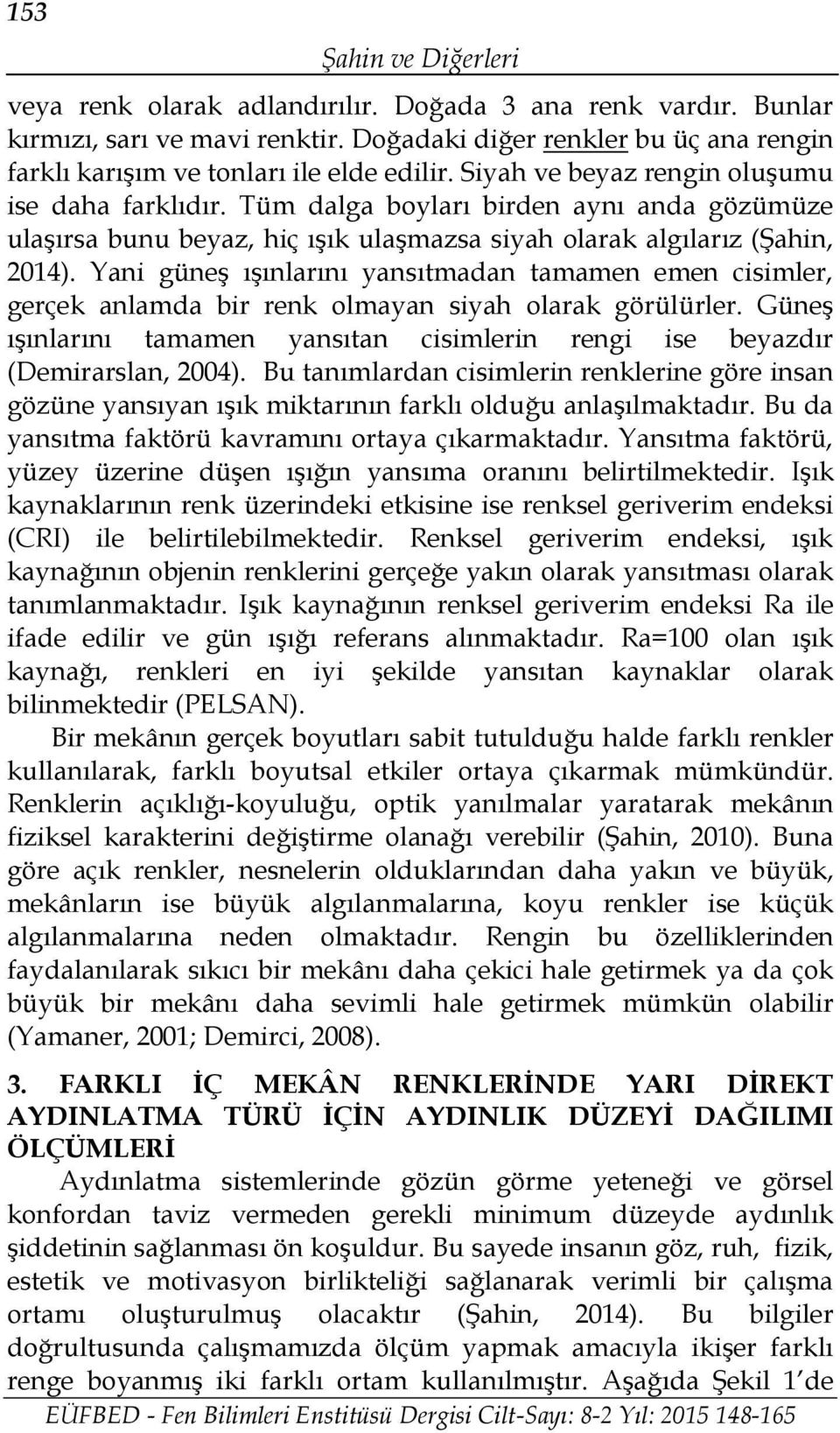 Yani güneş ışınlarını yansıtmadan tamamen emen cisimler, gerçek anlamda bir renk olmayan siyah olarak görülürler. Güneş ışınlarını tamamen yansıtan cisimlerin rengi ise beyazdır (Demirarslan, 2004).