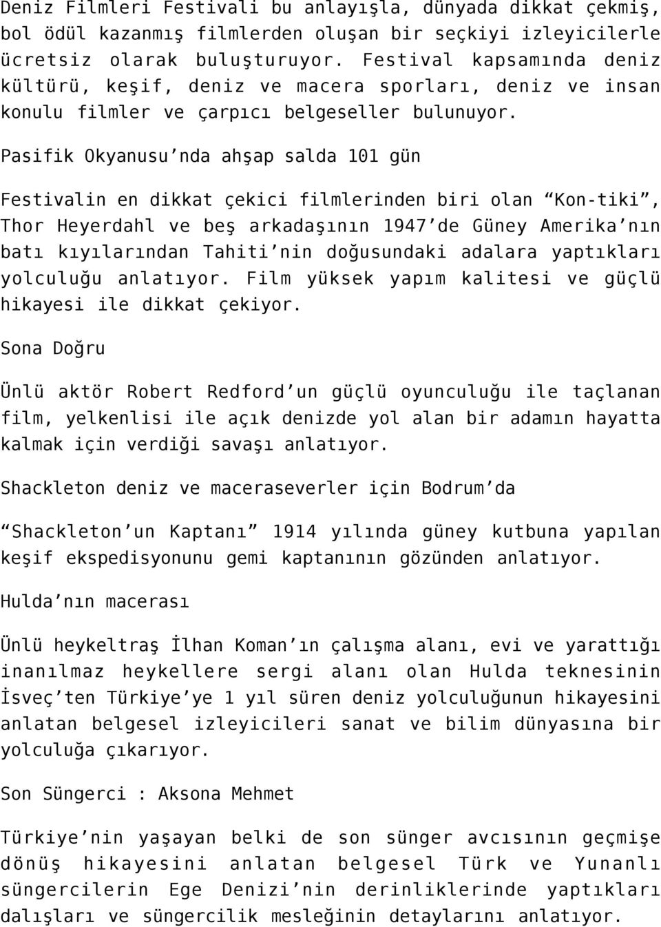 Pasifik Okyanusu nda ahşap salda 101 gün Festivalin en dikkat çekici filmlerinden biri olan Kon-tiki, Thor Heyerdahl ve beş arkadaşının 1947 de Güney Amerika nın batı kıyılarından Tahiti nin