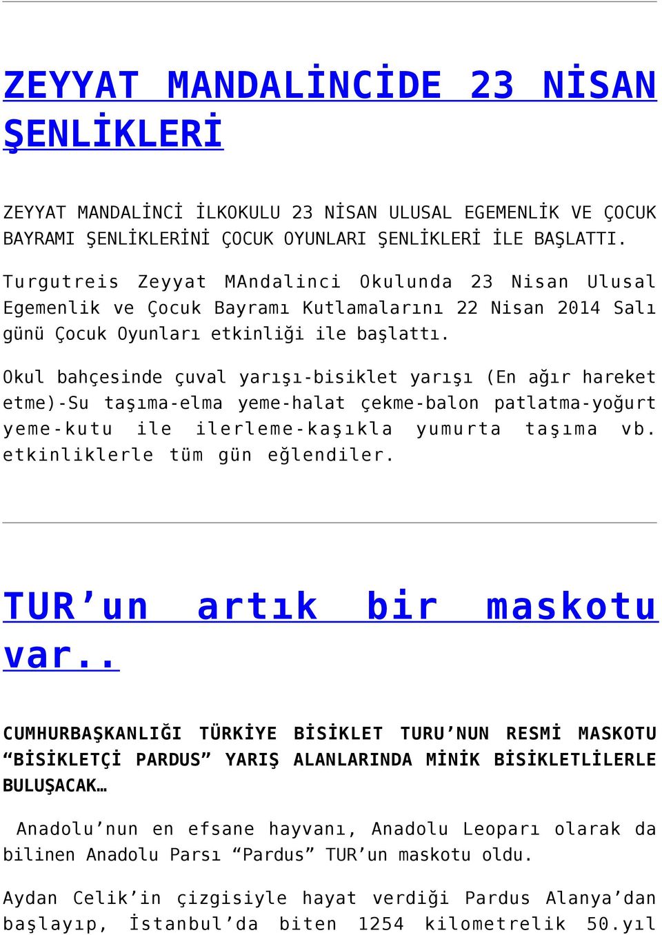 Okul bahçesinde çuval yarışı-bisiklet yarışı (En ağır hareket etme)-su taşıma-elma yeme-halat çekme-balon patlatma-yoğurt yeme-kutu ile ilerleme-kaşıkla yumurta taşıma vb.