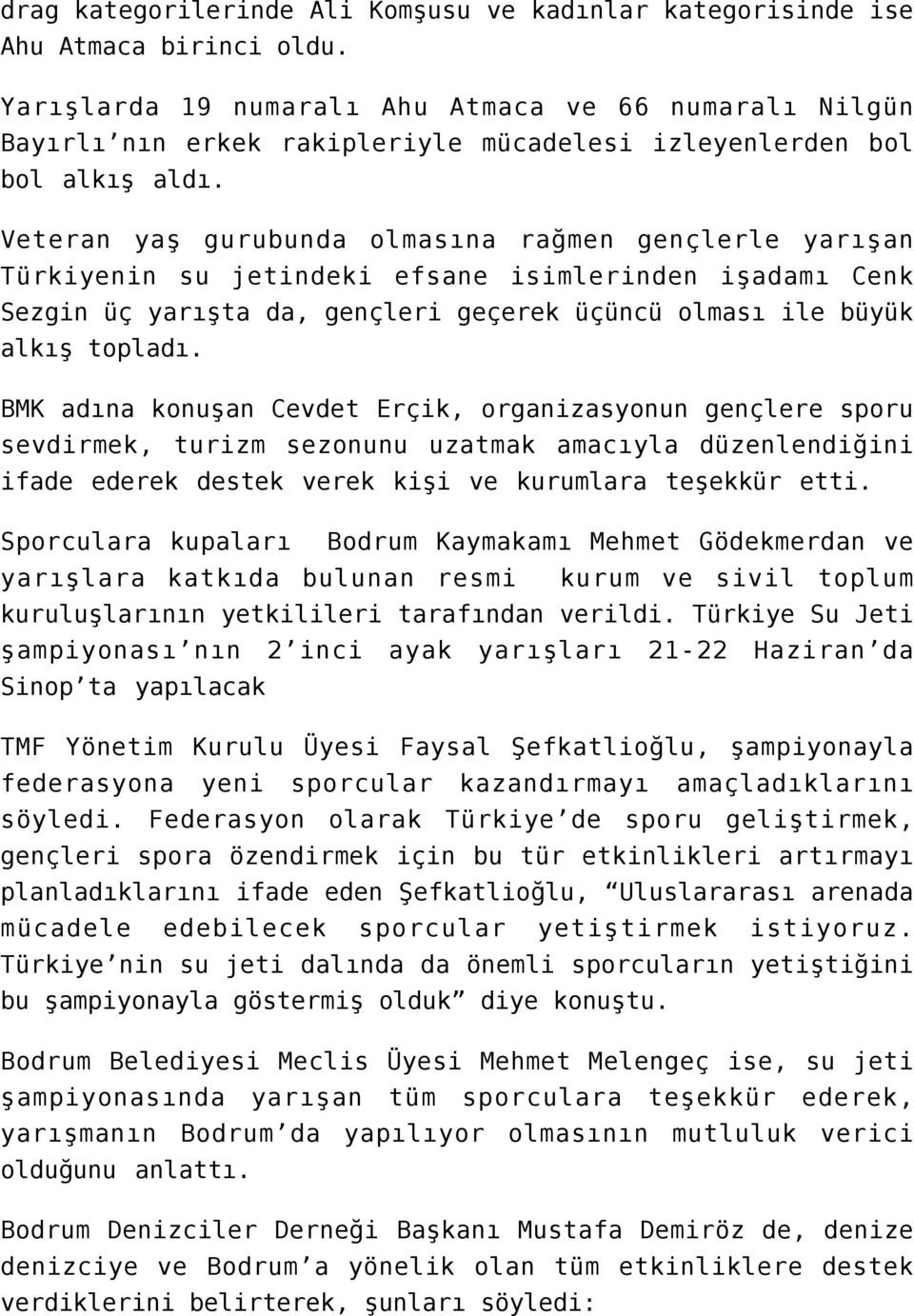 Veteran yaş gurubunda olmasına rağmen gençlerle yarışan Türkiyenin su jetindeki efsane isimlerinden işadamı Cenk Sezgin üç yarışta da, gençleri geçerek üçüncü olması ile büyük alkış topladı.