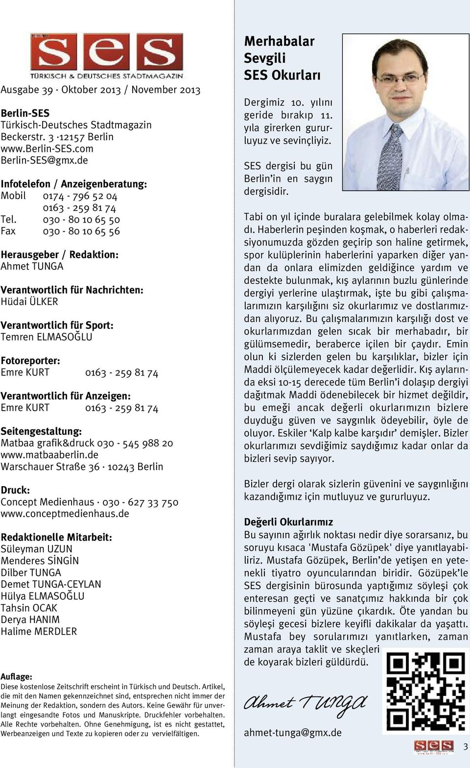 030-80 10 65 50 Fax 030-80 10 65 56 Herausgeber / Redaktion: Ahmet TUNGA Verantwortlich für Nachrichten: Hüdai ÜLKER Verantwortlich für Sport: Temren ELMASOÌLU Fotoreporter: Emre KURT 0163-259 81 74