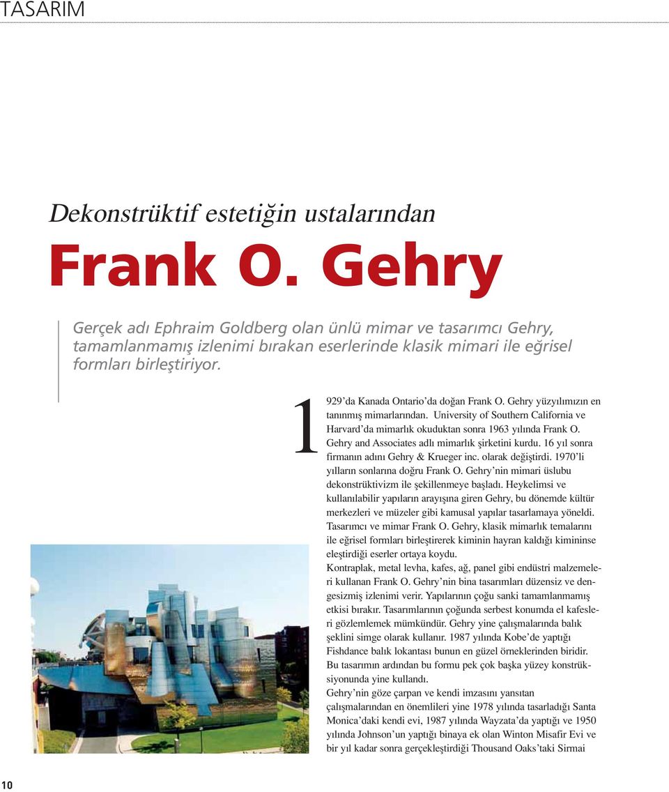 1929 da Kanada Ontario da do an Frank O. Gehry yüzyılımızın en tanınmıfl mimarlarından. University of Southern California ve Harvard da mimarlık okuduktan sonra 1963 yılında Frank O.