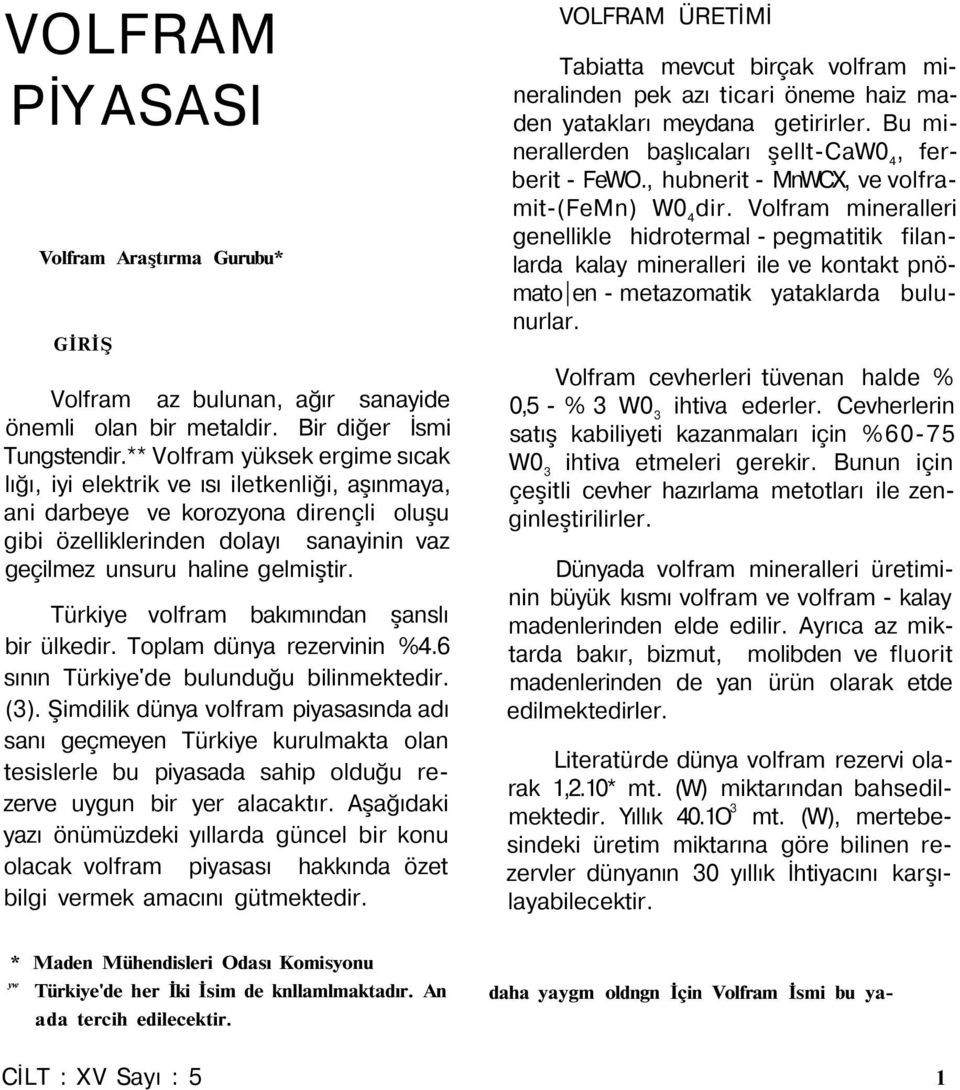 Türkiye volfram bakımından şanslı bir ülkedir. Toplam dünya rezervinin %4.6 sının Türkiye'de bulunduğu bilinmektedir. (3).