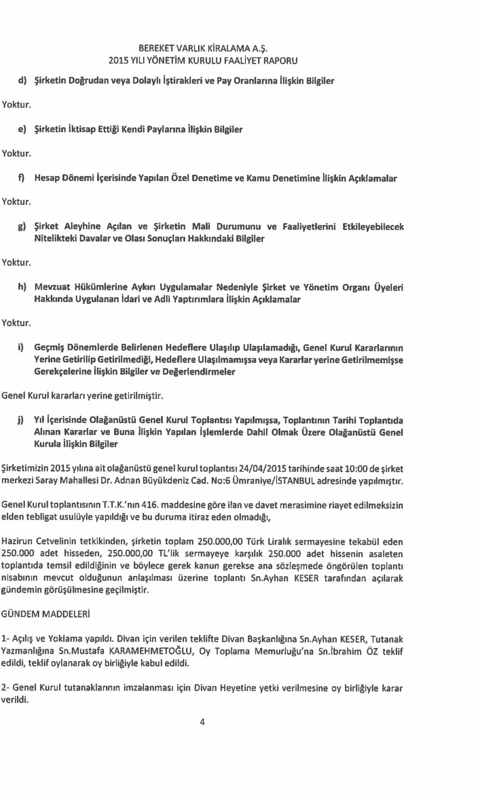 Denetimine İlişkin Açıklamalar g) Şirket Aleyhine Açılan ve Şirketin Mali Durumunu ve Faaliyetlerini Etkileyebilecek Nitelikteki Davalar ve Olası Sonuçları Hakkındaki Bilgiler h) Mevzuat Hükümlerine