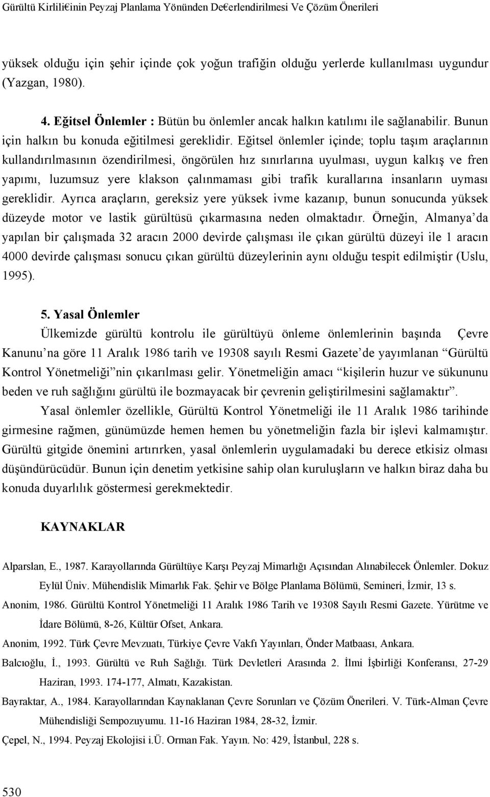 Eğitsel önlemler içinde; toplu taşım araçlarının kullandırılmasının özendirilmesi, öngörülen hız sınırlarına uyulması, uygun kalkış ve fren yapımı, luzumsuz yere klakson çalınmaması gibi trafik