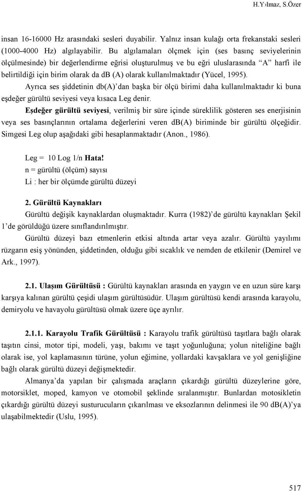 kullanılmaktadır (Yücel, 1995). Ayrıca ses şiddetinin db(a) dan başka bir ölçü birimi daha kullanılmaktadır ki buna eşdeğer gürültü seviyesi veya kısaca Leg denir.