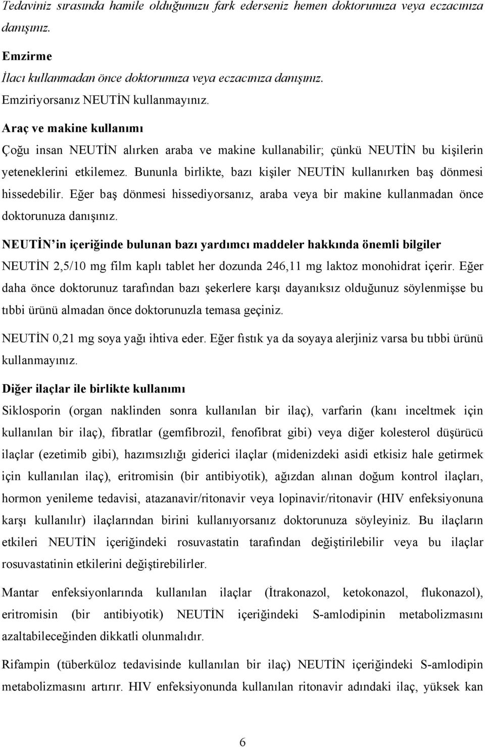 Bununla birlikte, bazı kişiler NEUTİN kullanırken baş dönmesi hissedebilir. Eğer baş dönmesi hissediyorsanız, araba veya bir makine kullanmadan önce doktorunuza danışınız.