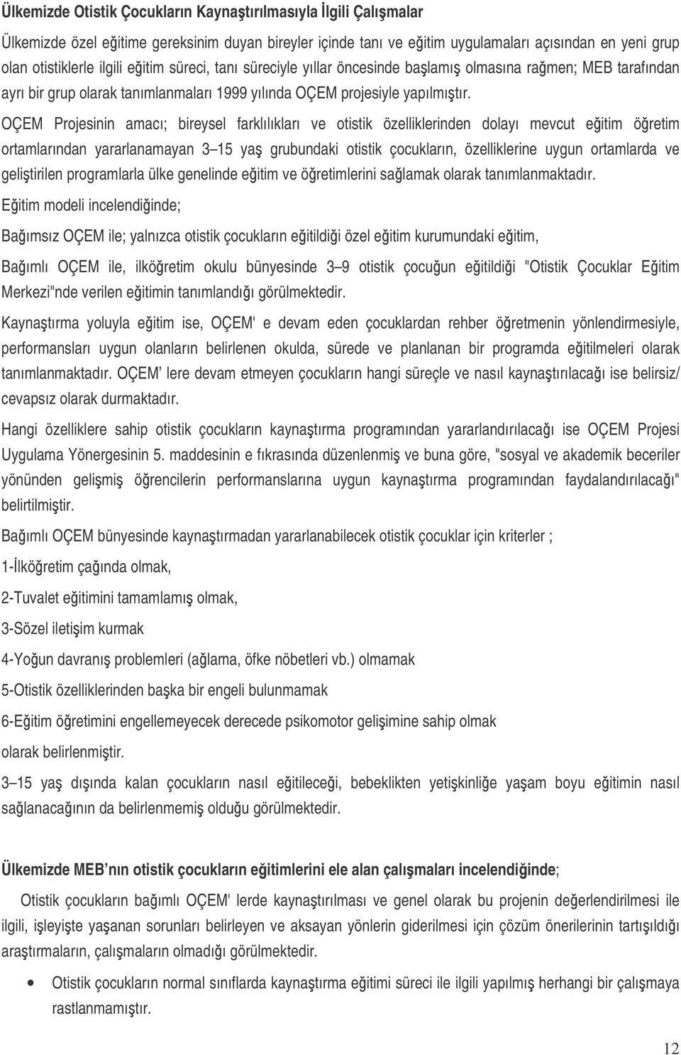 OÇEM Projesinin amacı; bireysel farklılıkları ve otistik özelliklerinden dolayı mevcut eitim öretim ortamlarından yararlanamayan 3 15 ya grubundaki otistik çocukların, özelliklerine uygun ortamlarda